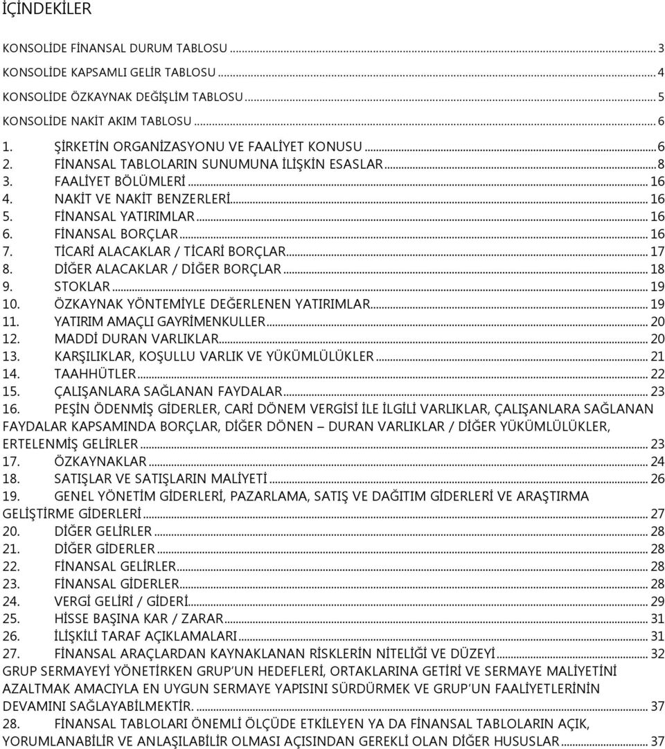 FİNANSAL BORÇLAR... 16 7. TİCARİ ALACAKLAR / TİCARİ BORÇLAR... 17 8. DİĞER ALACAKLAR / DİĞER BORÇLAR... 18 9. STOKLAR... 19 10. ÖZKAYNAK YÖNTEMİYLE DEĞERLENEN YATIRIMLAR... 19 11.