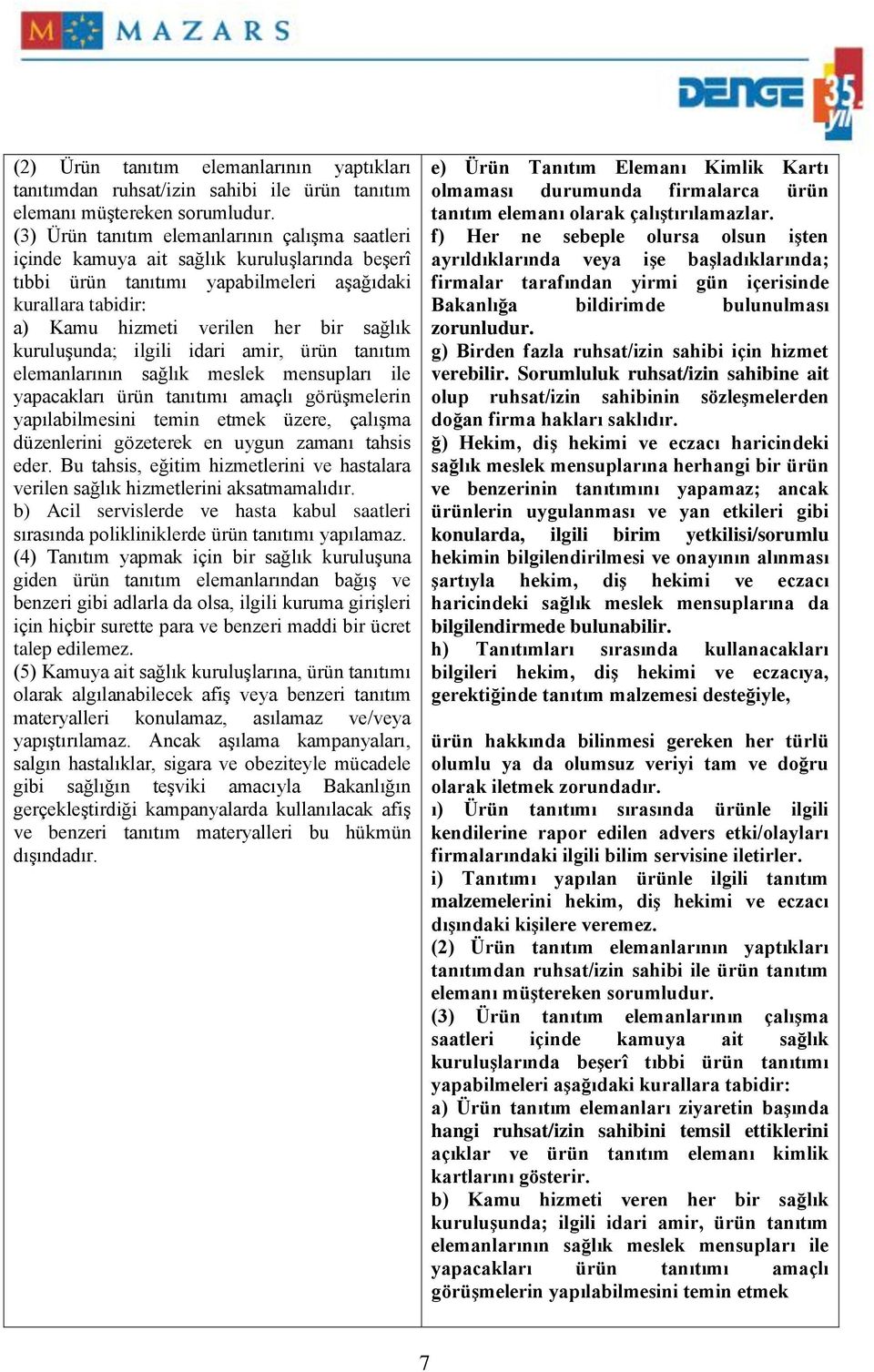 kuruluşunda; ilgili idari amir, ürün tanıtım elemanlarının sağlık meslek mensupları ile yapacakları ürün tanıtımı amaçlı görüşmelerin yapılabilmesini temin etmek üzere, çalışma düzenlerini gözeterek