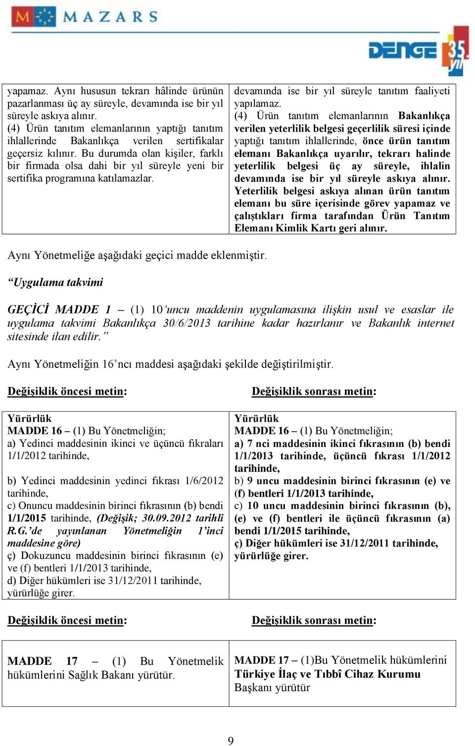 Bu durumda olan kişiler, farklı bir firmada olsa dahi bir yıl süreyle yeni bir sertifika programına katılamazlar. devamında ise bir yıl süreyle tanıtım faaliyeti yapılamaz.