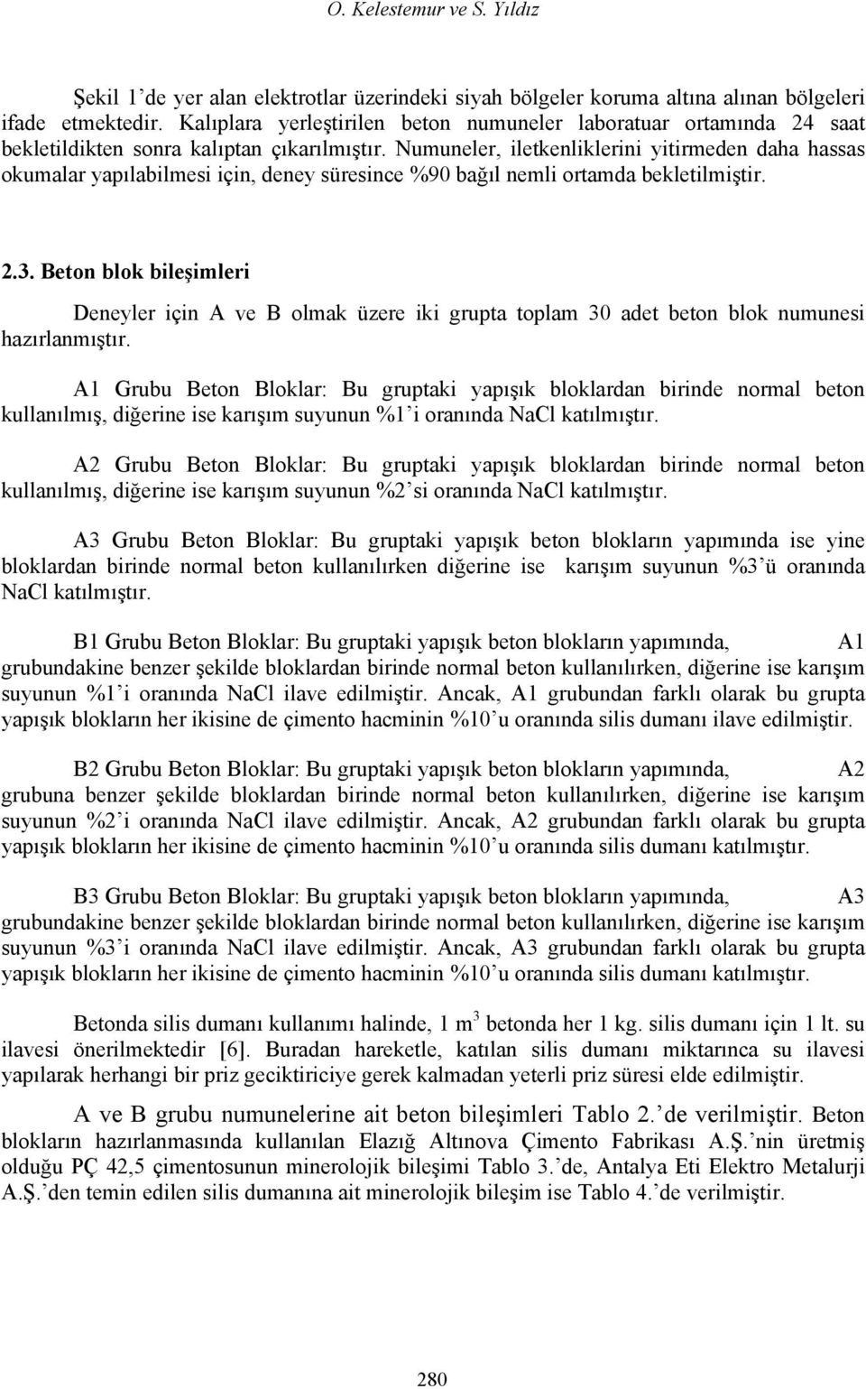 Numuneler, iletkenliklerini yitirmeden daha hassas okumalar yapılabilmesi için, deney süresince %90 bağıl nemli ortamda bekletilmiştir. 2.3.