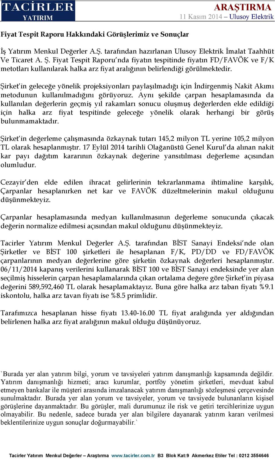 Şirket in geleceğe yönelik projeksiyonları paylaşılmadığı için İndirgenmiş Nakit Akımı metodunun kullanılmadığını görüyoruz.