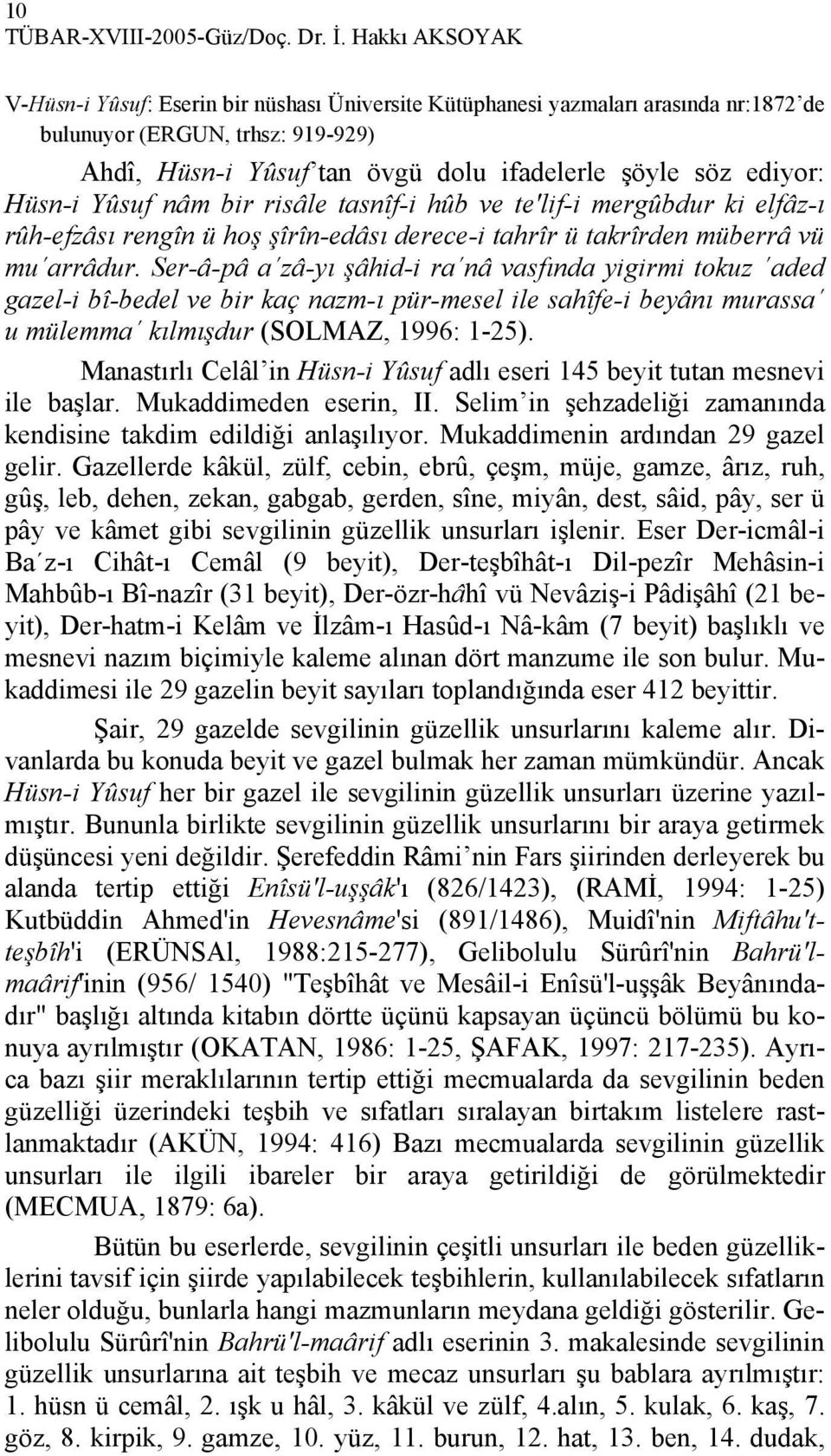 Hüsn-i Yûsuf nâm bir risâle tasnîf-i hûb ve te'lif-i mergûbdur ki elfâz-ı rûh-efzâsı rengîn ü hoş şîrîn-edâsı derece-i tahrîr ü takrîrden müberrâ vü mu arrâdur.