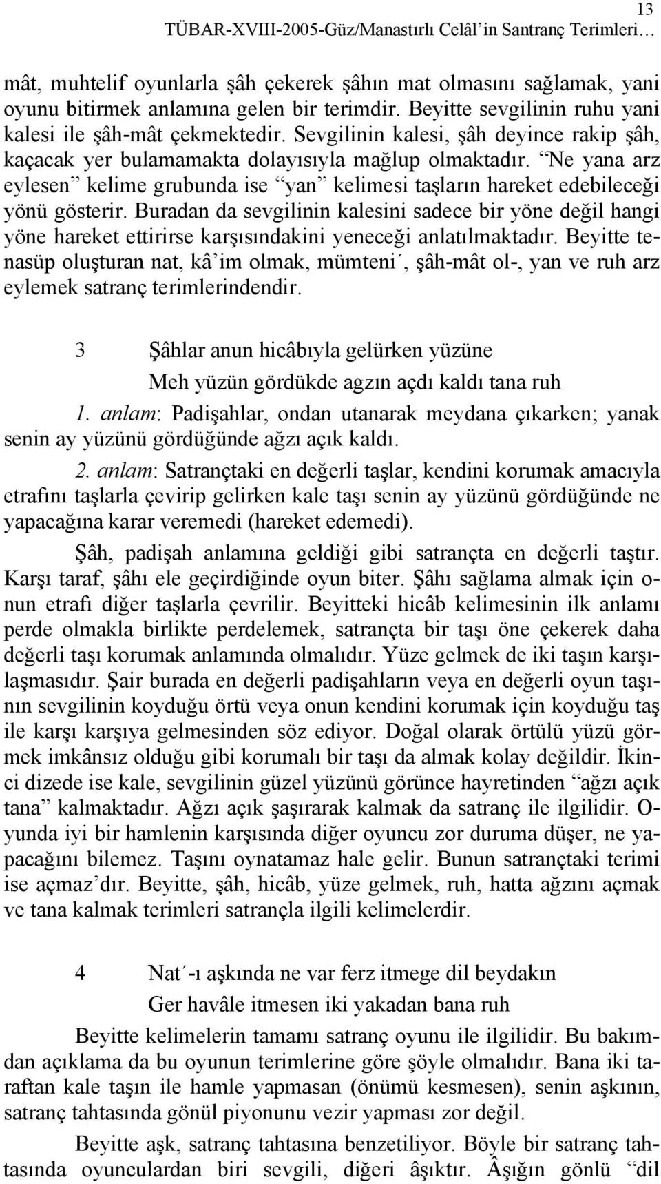 Ne yana arz eylesen kelime grubunda ise yan kelimesi taşların hareket edebileceği yönü gösterir.