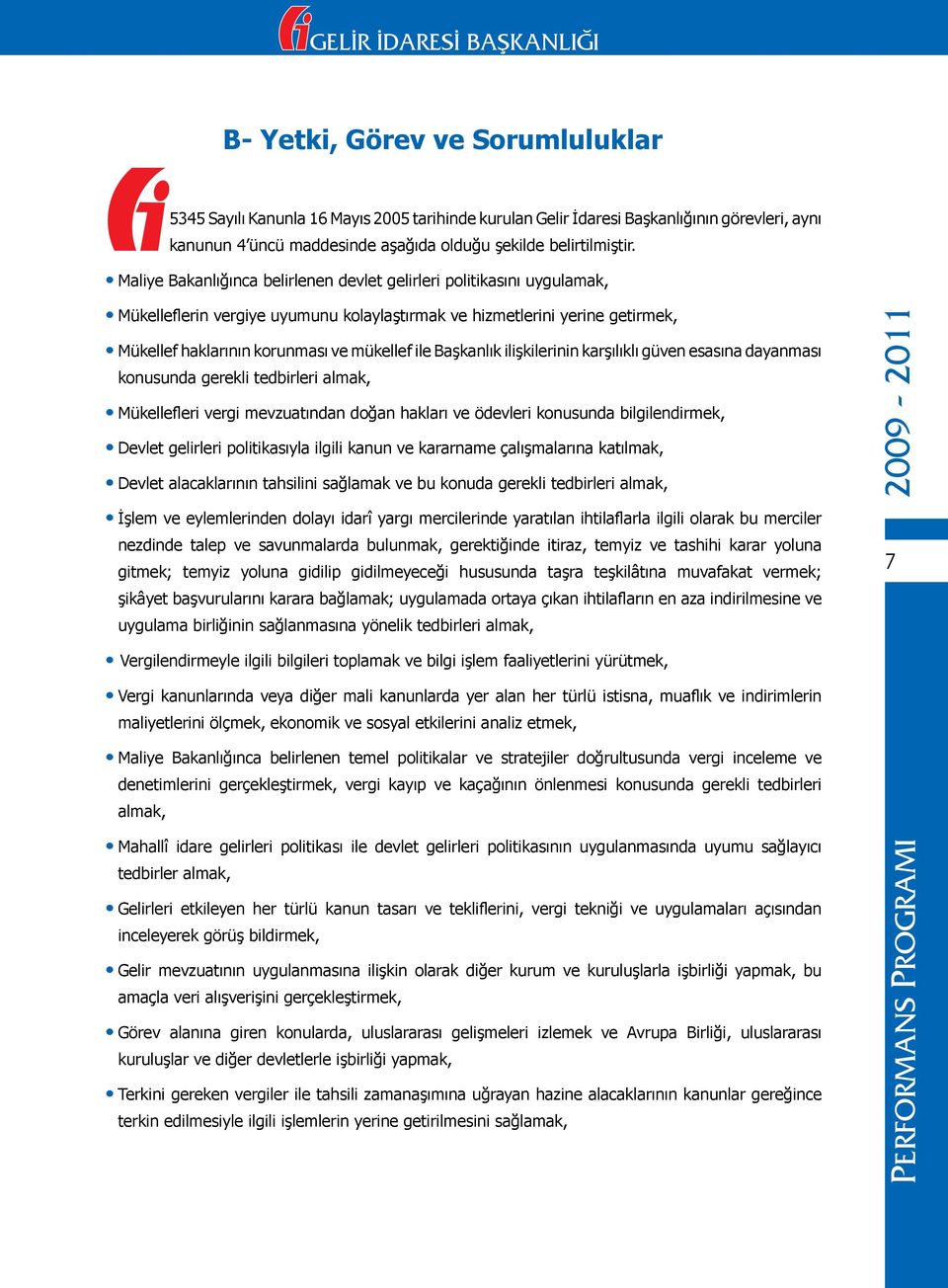 Başkanlık ilişkilerinin karşılıklı güven esasına dayanması konusunda gerekli tedbirleri almak, Mükellefleri vergi mevzuatından doğan hakları ve ödevleri konusunda bilgilendirmek, Devlet gelirleri