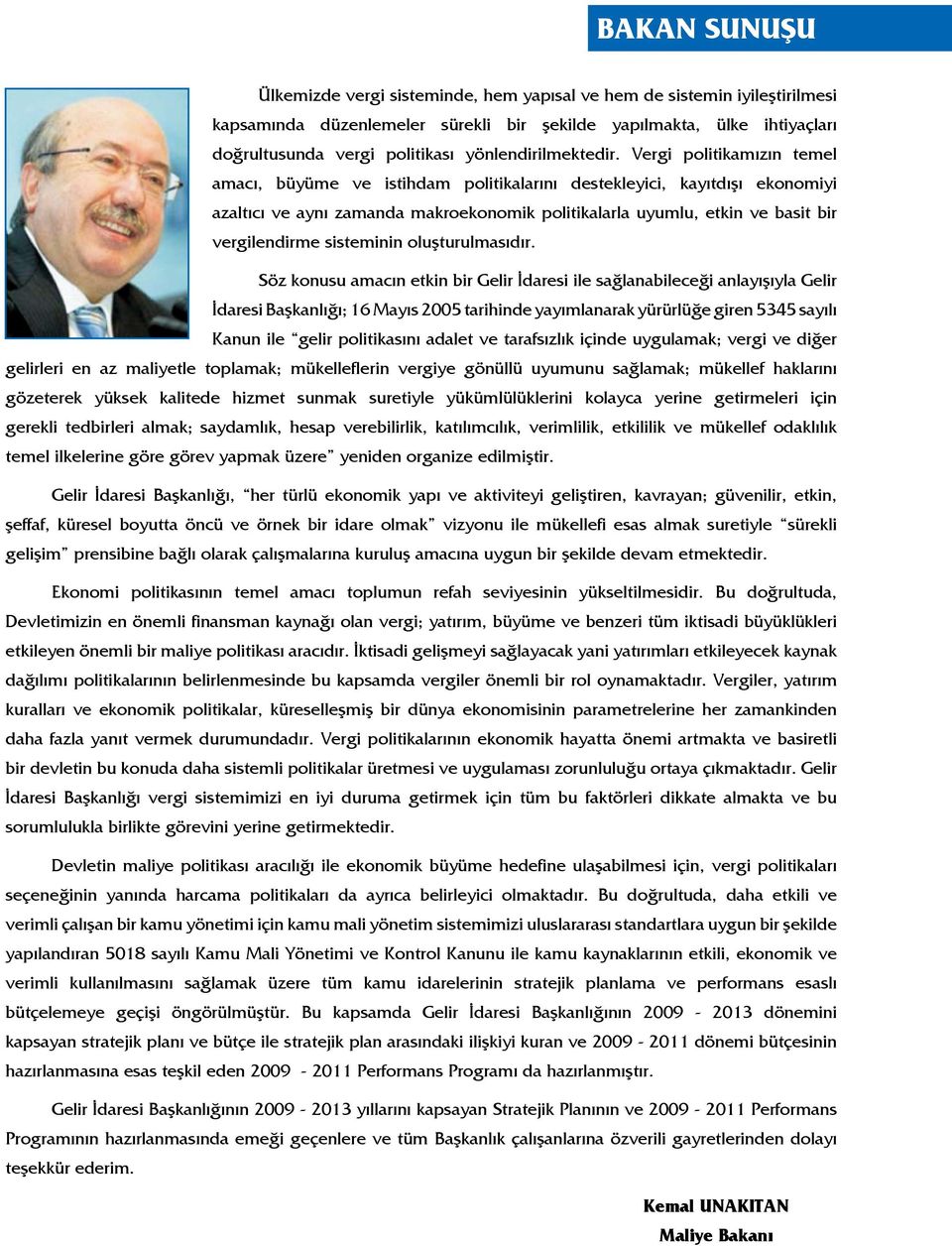 Vergi politikamızın temel amacı, büyüme ve istihdam politikalarını destekleyici, kayıtdışı ekonomiyi azaltıcı ve aynı zamanda makroekonomik politikalarla uyumlu, etkin ve basit bir vergilendirme