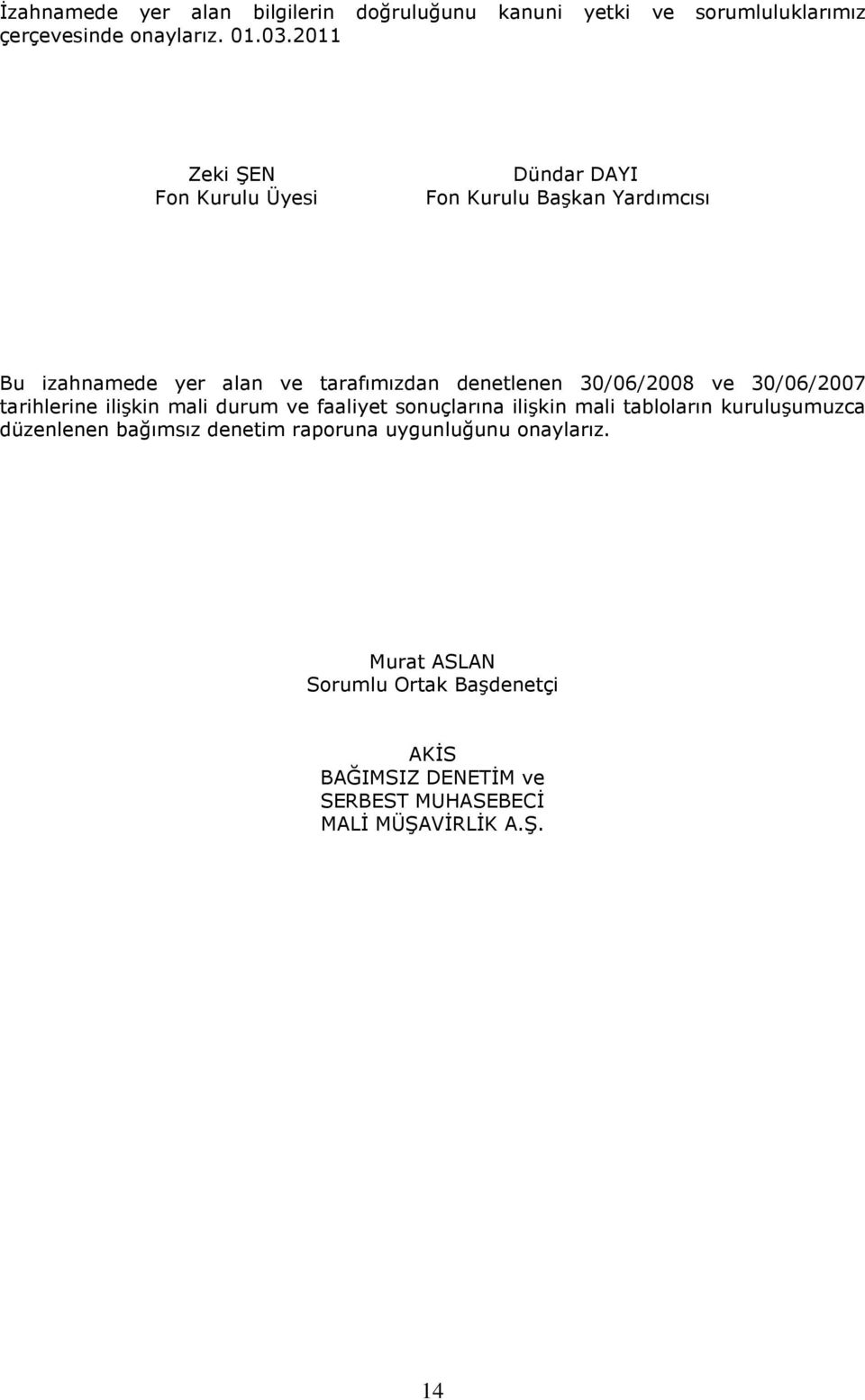 30/06/2008 ve 30/06/2007 tarihlerine ilişkin mali durum ve faaliyet sonuçlarına ilişkin mali tabloların kuruluşumuzca