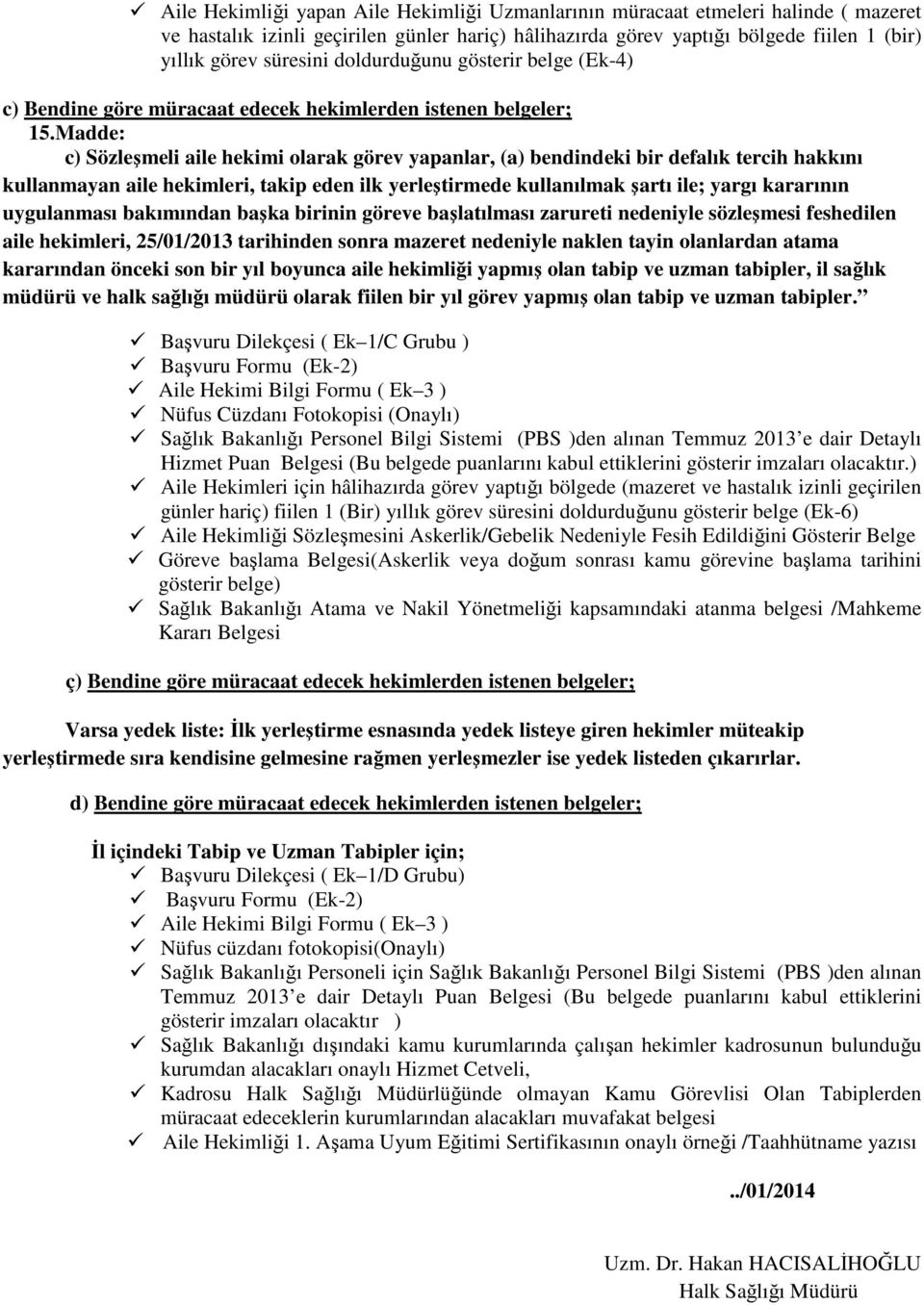 Madde: c) Sözleşmeli aile hekimi olarak görev yapanlar, (a) bendindeki bir defalık tercih hakkını kullanmayan aile hekimleri, takip eden ilk yerleştirmede kullanılmak şartı ile; yargı kararının