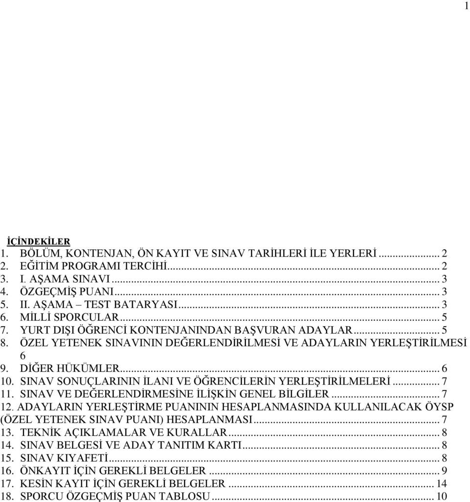 SINAV SONUÇLARININ İLANI VE ÖĞRENCİLERİN YERLEŞTİRİLMELERİ... 7 11. SINAV VE DEĞERLENDİRMESİNE İLİŞKİN GENEL BİLGİLER... 7 12.