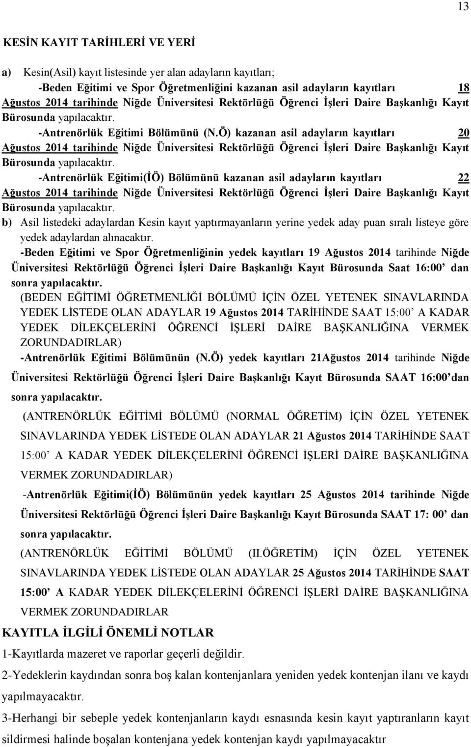 Ö) kazanan asil adayların kayıtları 20 Ağustos 2014 tarihinde Niğde Üniversitesi Rektörlüğü Öğrenci İşleri Daire Başkanlığı Kayıt Bürosunda yapılacaktır.