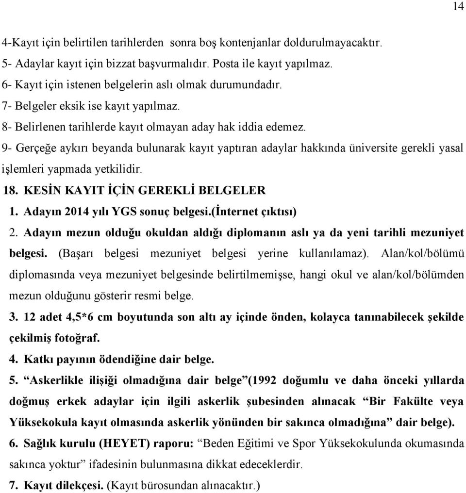 9- Gerçeğe aykırı beyanda bulunarak kayıt yaptıran adaylar hakkında üniversite gerekli yasal işlemleri yapmada yetkilidir. 18. KESİN KAYIT İÇİN GEREKLİ BELGELER 1. Adayın 2014 yılı YGS sonuç belgesi.