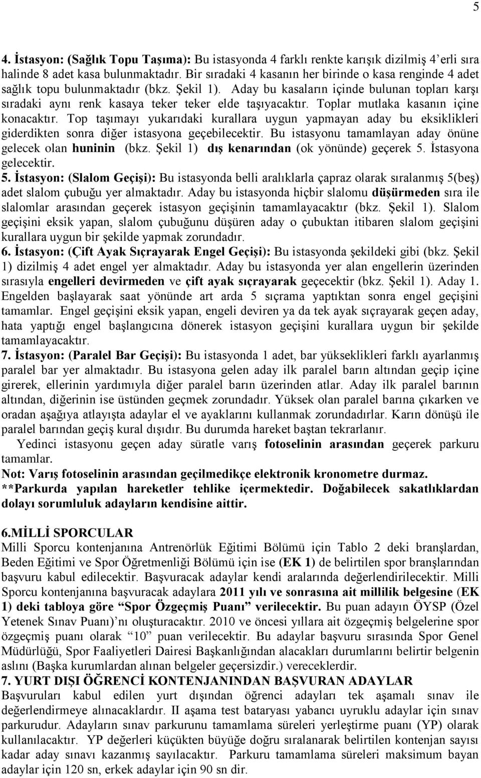 Aday bu kasaların içinde bulunan topları karşı sıradaki aynı renk kasaya teker teker elde taşıyacaktır. Toplar mutlaka kasanın içine konacaktır.