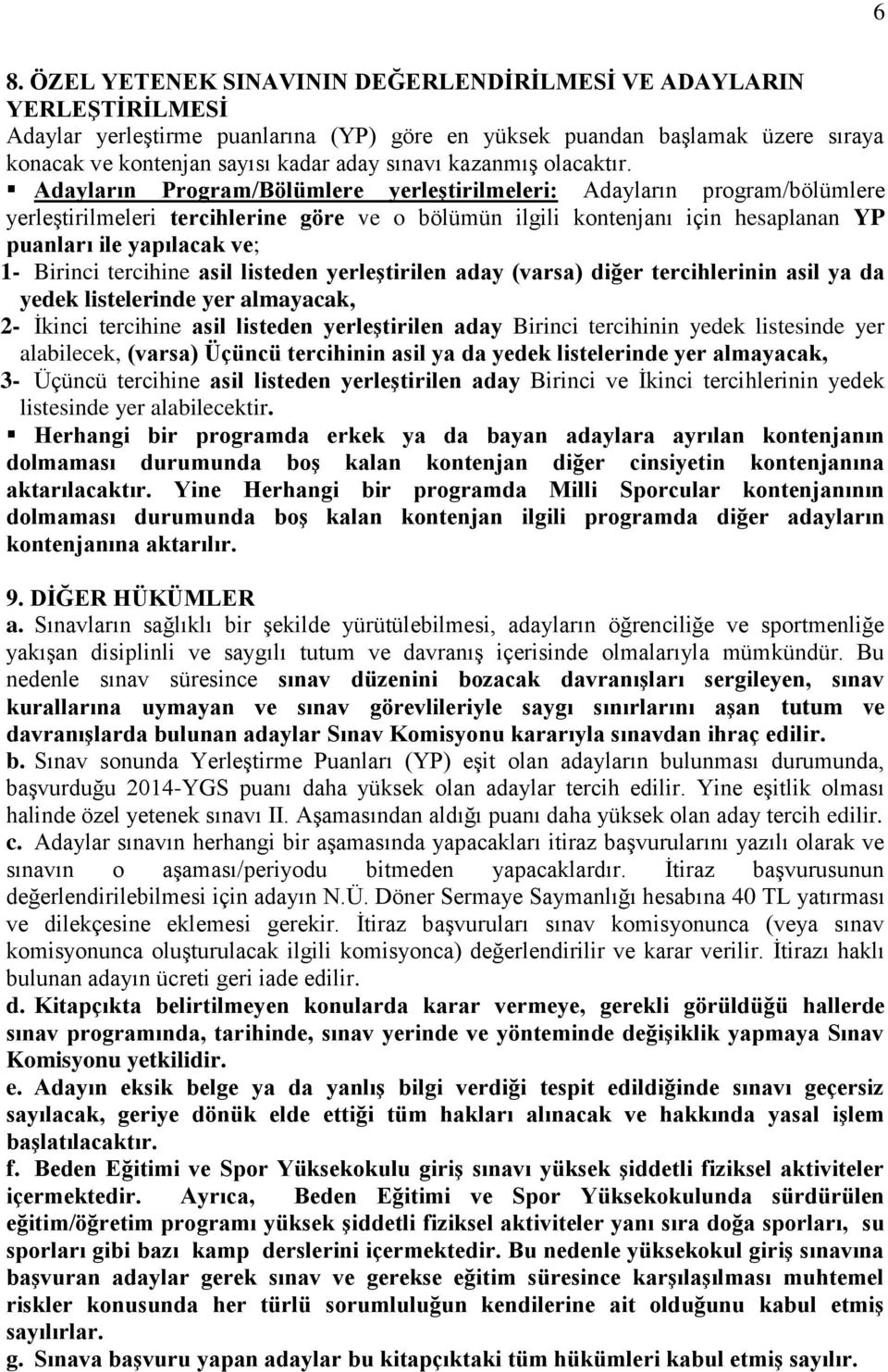 Adayların Program/Bölümlere yerleştirilmeleri: Adayların program/bölümlere yerleştirilmeleri tercihlerine göre ve o bölümün ilgili kontenjanı için hesaplanan YP puanları ile yapılacak ve; 1- Birinci