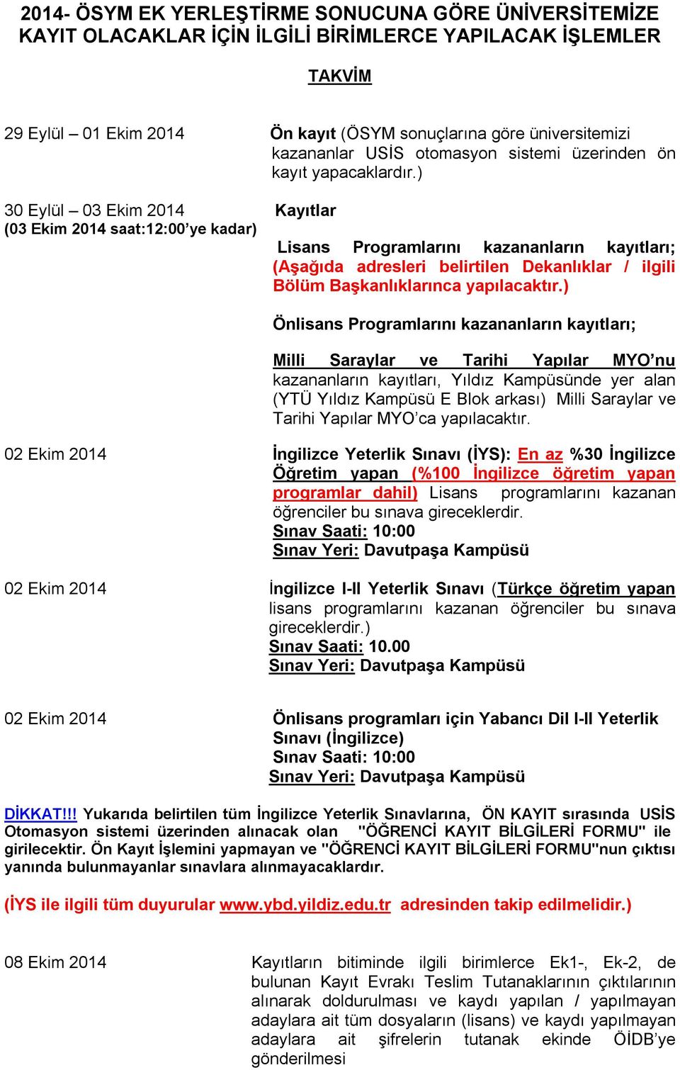 ) 30 Eylül 03 Ekim 2014 Kayıtlar (03 Ekim 2014 saat:12:00 ye kadar) Lisans Programlarını kazananların kayıtları; (Aşağıda adresleri belirtilen Dekanlıklar / ilgili Bölüm Başkanlıklarınca yapılacaktır.