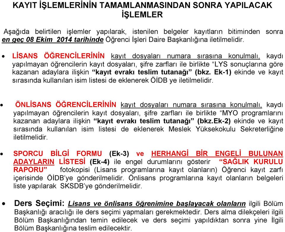 LİSANS ÖĞRENCİLERİNİN kayıt dosyaları numara sırasına konulmalı, kaydı yapılmayan öğrencilerin kayıt dosyaları, şifre zarfları ile birlikte LYS sonuçlarına göre kazanan adaylara ilişkin kayıt evrakı