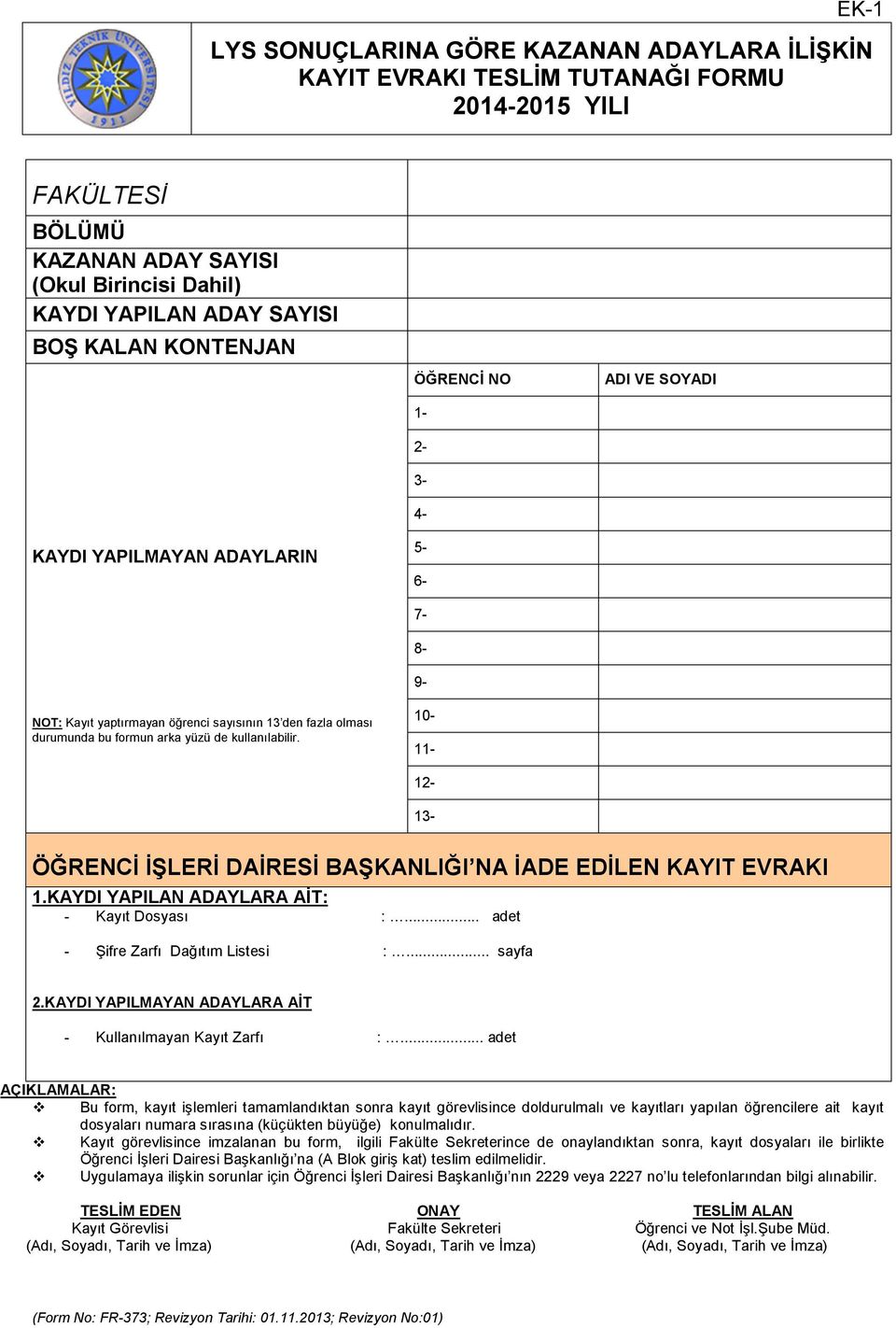 ÖĞRENCİ NO 1-2- 3-4- 5-6- 7-8- 9-10- 11-12- 13- ADI VE SOYADI ÖĞRENCİ İŞLERİ DAİRESİ BAŞKANLIĞI NA İADE EDİLEN KAYIT EVRAKI 1.KAYDI YAPILAN ADAYLARA AİT: - Kayıt Dosyası :.