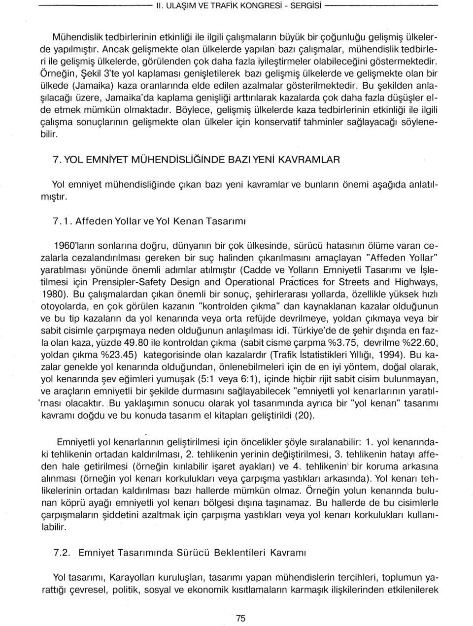 Örneğin, Şekil 3'te yol kaplaması genişletilerek bazı gelişmiş ülkelerde ve gelişmekte olan bir ülkede (Jamaika) kaza oranlarında elde edilen azalmalar gösterilmektedir.