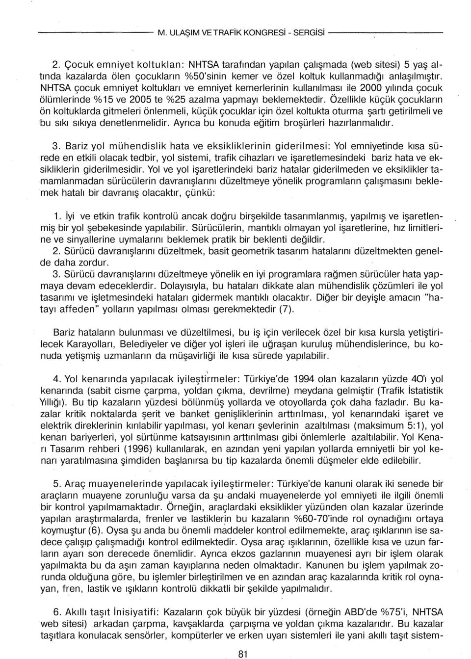 NHTSA çocuk emniyet koltukları ve emniyet kemerlerinin kullanılması ile 2000 yılında çocuk ölümlerinde %15 ve 2005 te %25 azalma yapmayı beklemektedir.