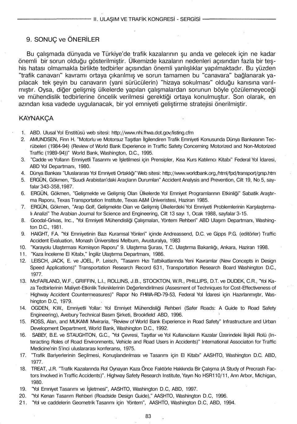 Bu yüzden "trafik canavarı" kavramı ortaya çıkarılmış ve sorun tamamen bu "canavara" bağlanarak yapılacak tek şeyin bu canavarın (yani sürücülerin) "hizaya sokulması" olduğu kanısına varılmıştır.