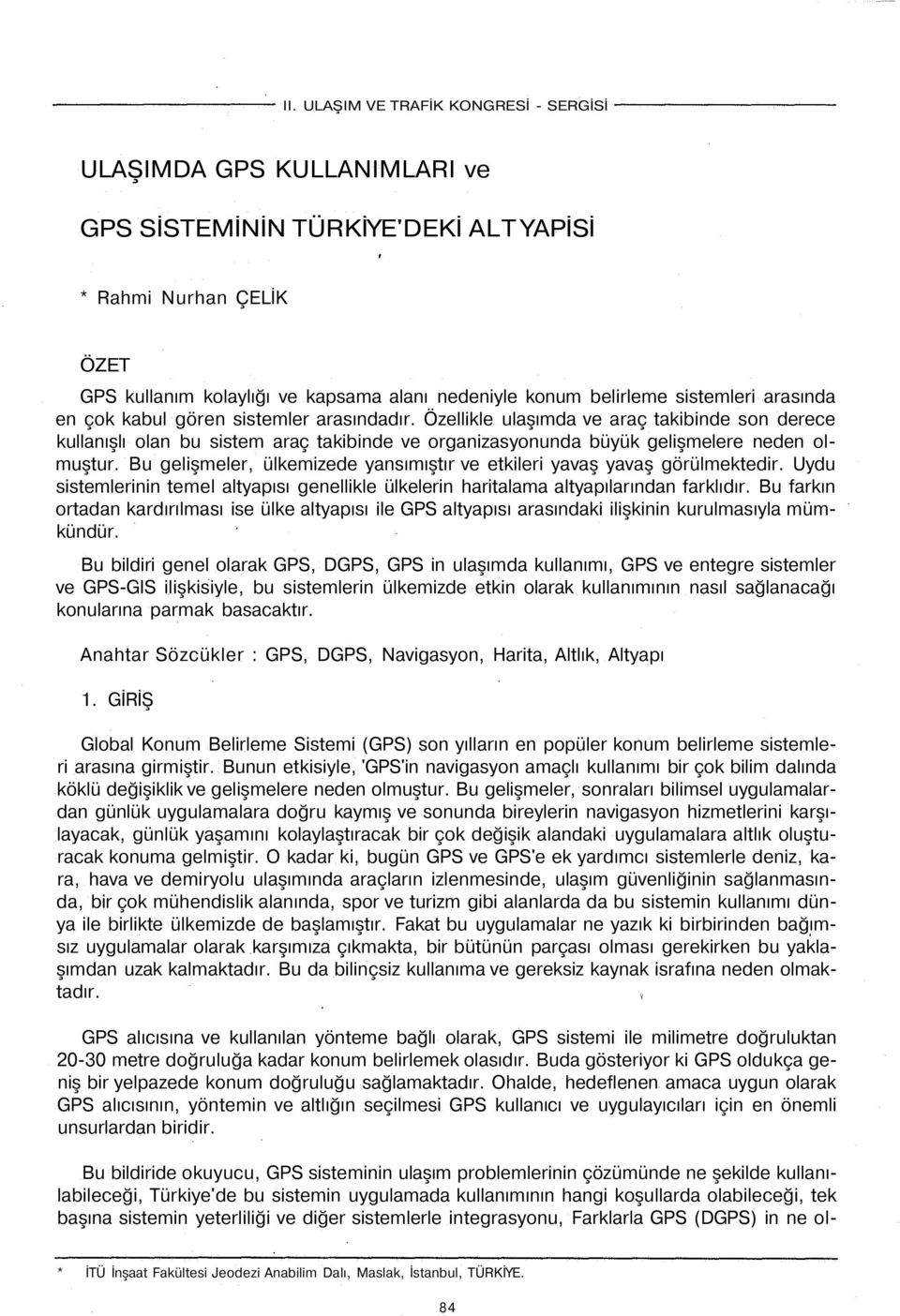 Bu gelişmeler, ülkemizede yansımıştır ve etkileri yavaş yavaş görülmektedir. Uydu sistemlerinin temel altyapısı genellikle ülkelerin haritalama altyapılarından farklıdır.