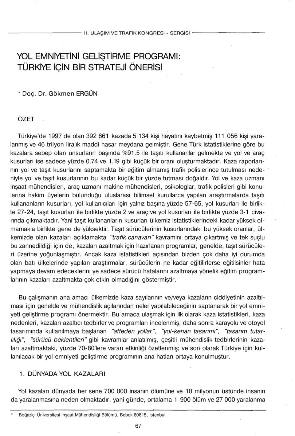 Gene Türk istatistiklerine göre bu kazalara sebep olan unsurların başında %91.5 ile taşıtı kullananlar gelmekte ve yol ve araç kusurları ise sadece yüzde 0.74 ve 1.