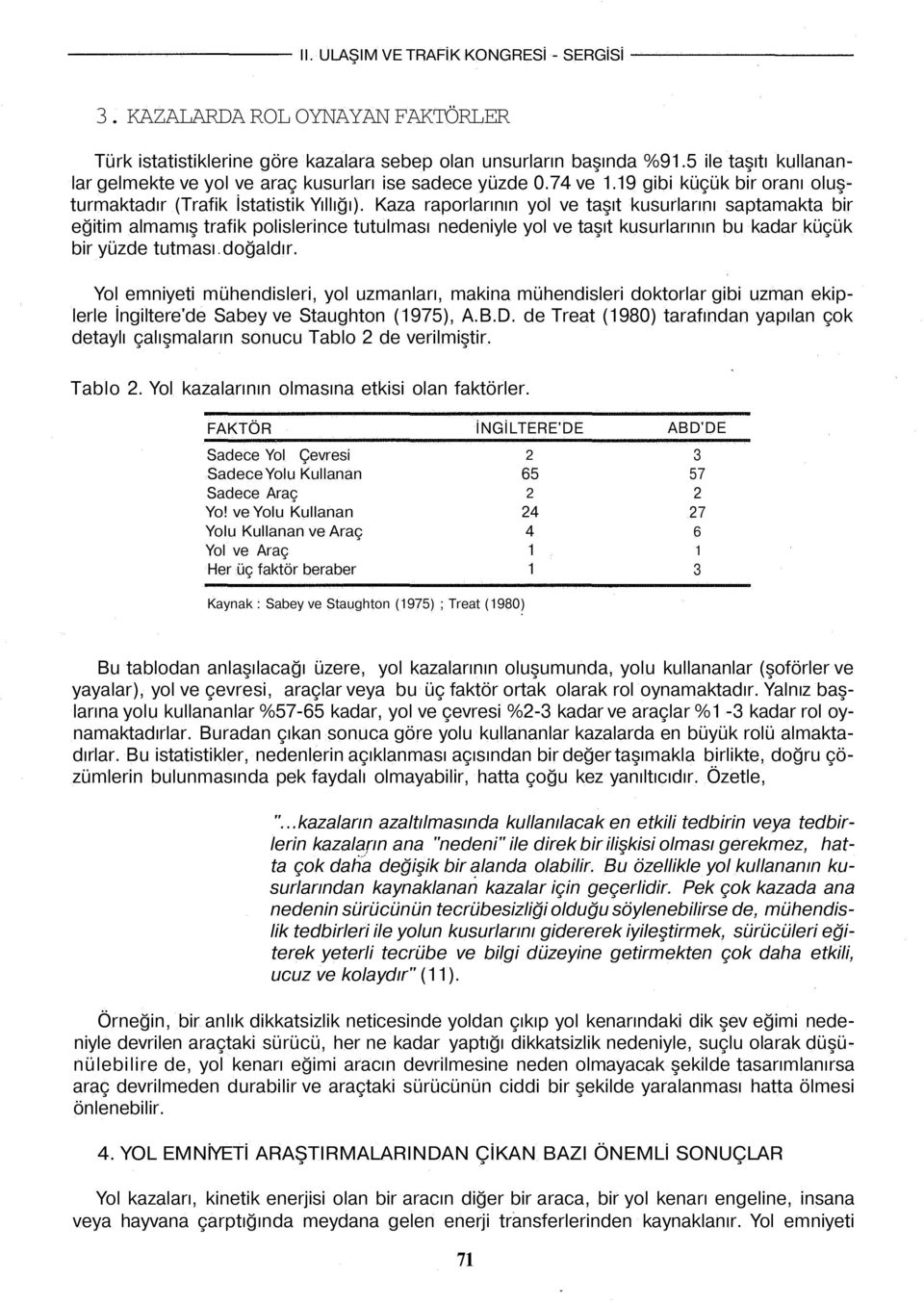 Kaza raporlarının yol ve taşıt kusurlarını saptamakta bir eğitim almamış trafik polislerince tutulması nedeniyle yol ve taşıt kusurlarının bu kadar küçük bir yüzde tutması doğaldır.