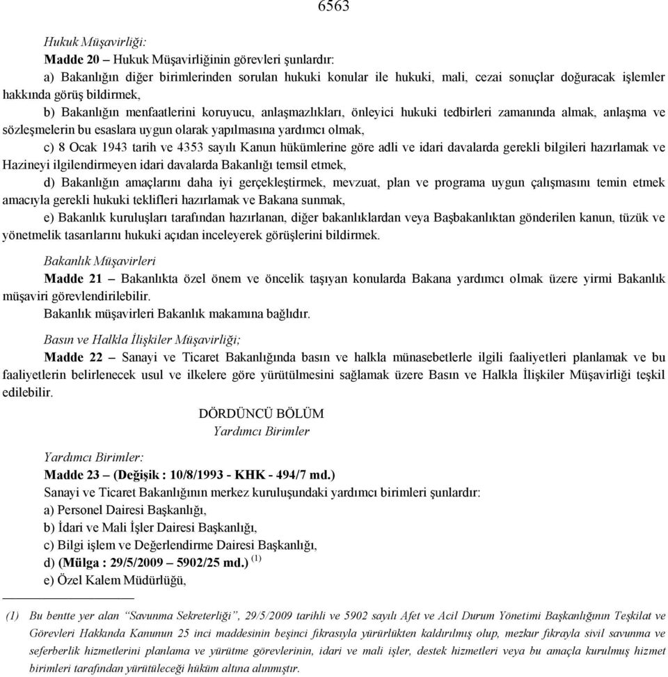 1943 tarih ve 4353 sayılı Kanun hükümlerine göre adli ve idari davalarda gerekli bilgileri hazırlamak ve Hazineyi ilgilendirmeyen idari davalarda Bakanlığı temsil etmek, d) Bakanlığın amaçlarını daha