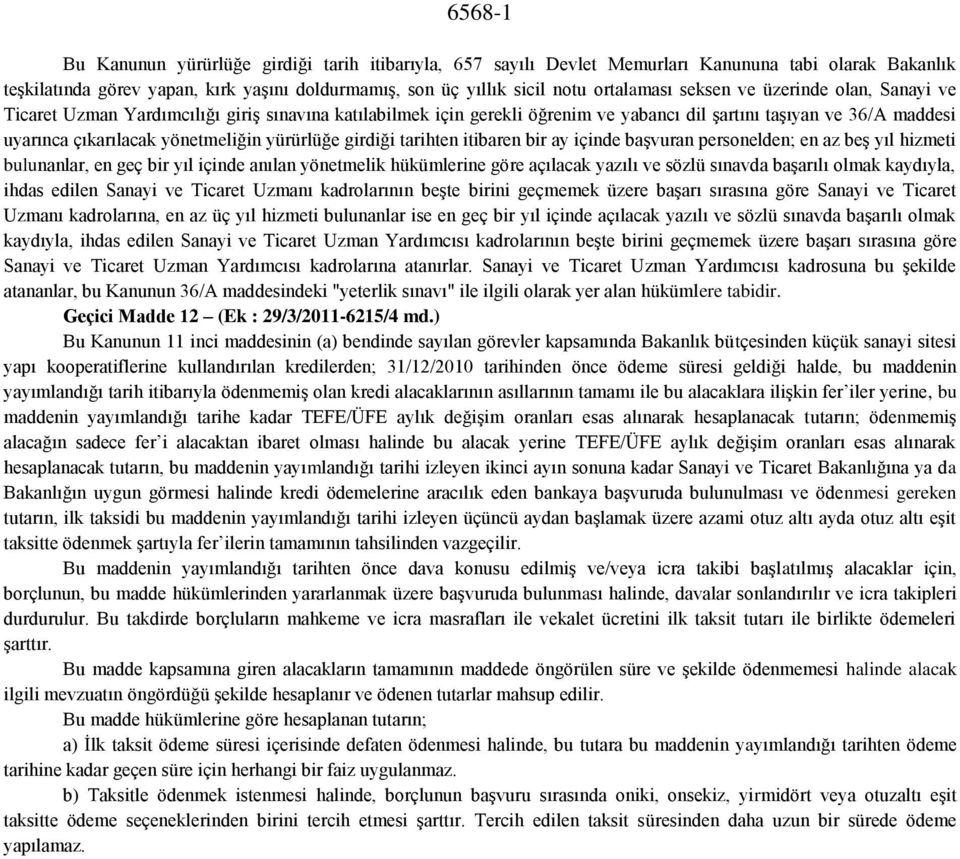 yürürlüğe girdiği tarihten itibaren bir ay içinde başvuran personelden; en az beş yıl hizmeti bulunanlar, en geç bir yıl içinde anılan yönetmelik hükümlerine göre açılacak yazılı ve sözlü sınavda