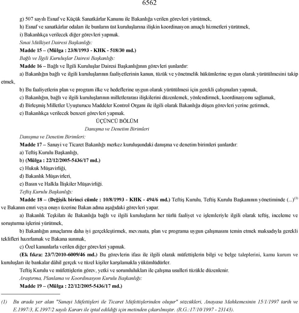 ) Bağlı ve İlgili Kuruluşlar Dairesi Başkanlığı: Madde 16 Bağlı ve İlgili Kuruluşlar Dairesi Başkanlığının görevleri şunlardır: a) Bakanlığın bağlı ve ilgili kuruluşlarının faaliyetlerinin kanun,