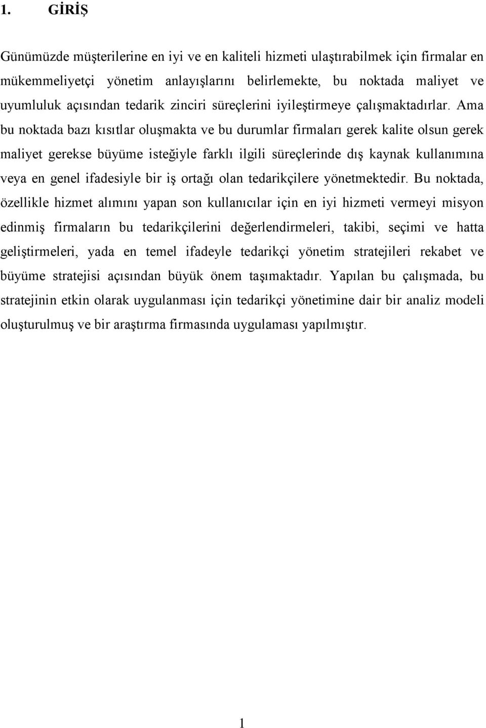 Ama bu noktada bazı kısıtlar oluşmakta ve bu durumlar firmaları gerek kalite olsun gerek maliyet gerekse büyüme isteğiyle farklı ilgili süreçlerinde dış kaynak kullanımına veya en genel ifadesiyle