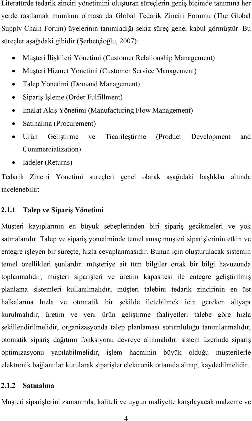 Bu süreçler aşağıdaki gibidir (Şerbetçioğlu, 2007): Müşteri İlişkileri Yönetimi (Customer Relationship Management) Müşteri Hizmet Yönetimi (Customer Service Management) Talep Yönetimi (Demand