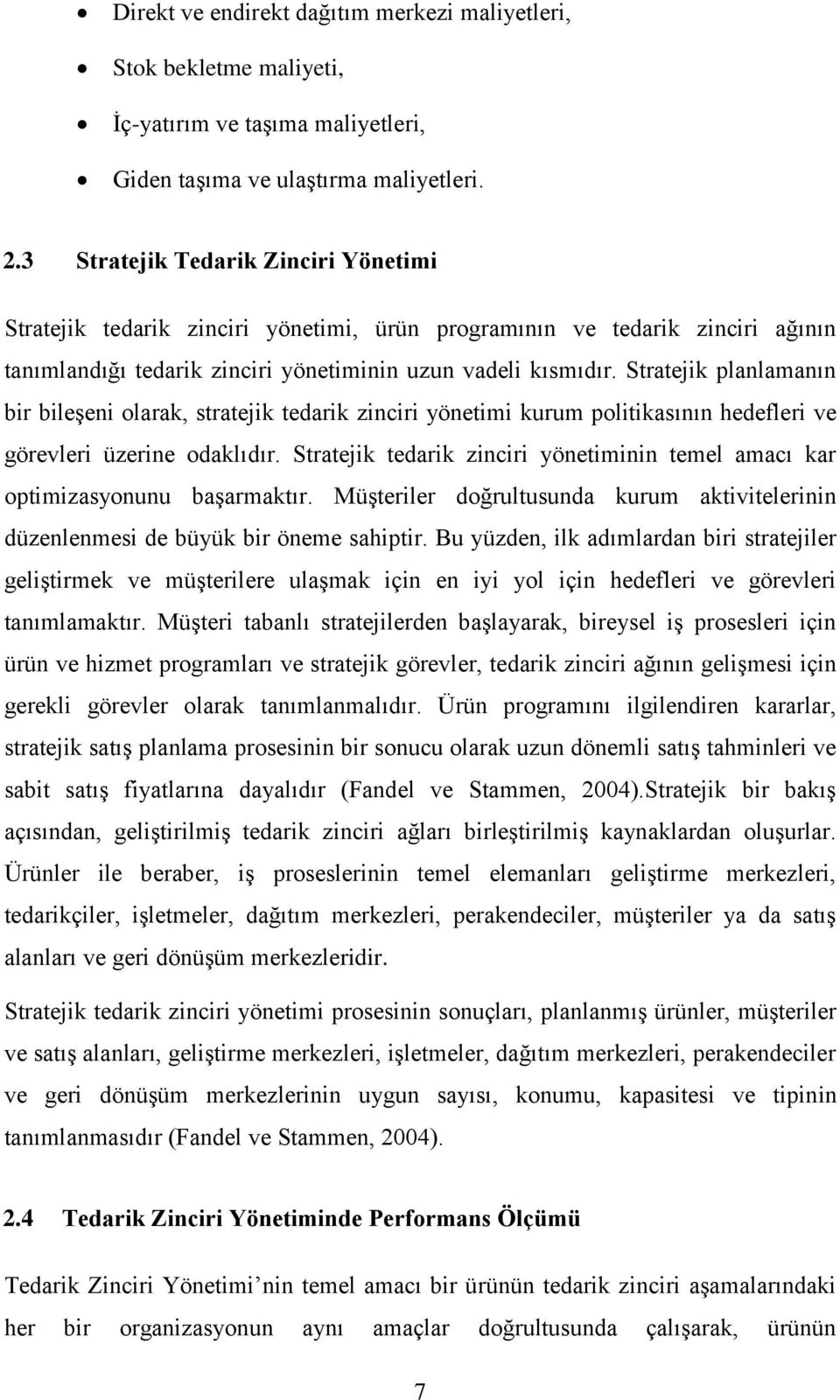 Stratejik planlamanın bir bileşeni olarak, stratejik tedarik zinciri yönetimi kurum politikasının hedefleri ve görevleri üzerine odaklıdır.