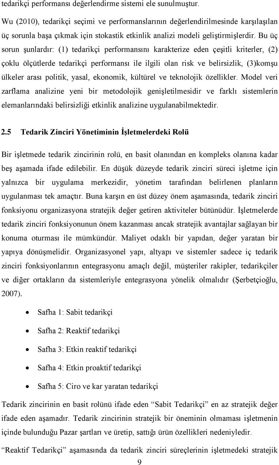 Bu üç sorun şunlardır: (1) tedarikçi performansını karakterize eden çeşitli kriterler, (2) çoklu ölçütlerde tedarikçi performansı ile ilgili olan risk ve belirsizlik, (3)komşu ülkeler arası politik,