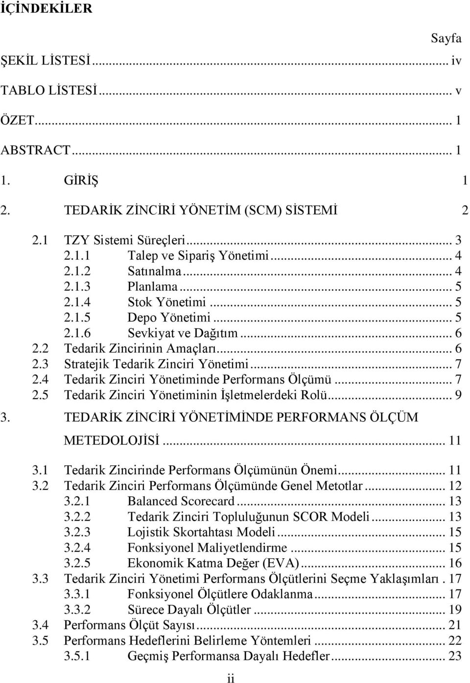 .. 7 2.4 Tedarik Zinciri Yönetiminde Performans Ölçümü... 7 2.5 Tedarik Zinciri Yönetiminin İşletmelerdeki Rolü... 9 3. TEDARİK ZİNCİRİ YÖNETİMİNDE PERFORMANS ÖLÇÜM METEDOLOJİSİ... 11 3.