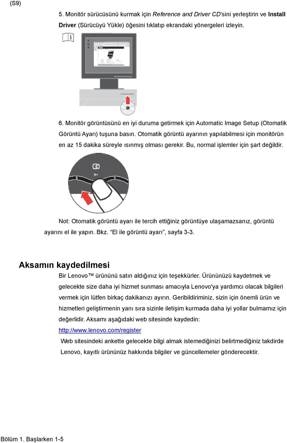 Otomatik görüntü ayarının yapılabilmesi için monitörün en az 15 dakika süreyle ısınmış olması gerekir. Bu, normal işlemler için şart değildir.