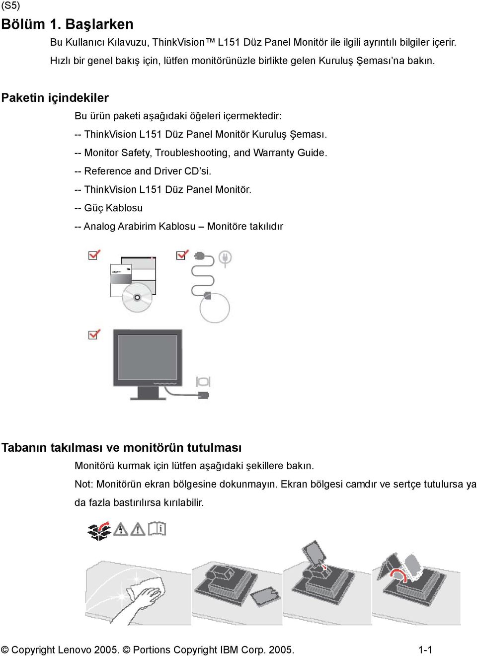 Paketin içindekiler Bu ürün paketi aşağıdaki öğeleri içermektedir: -- ThinkVision L151 Düz Panel Monitör Kuruluş Şeması. -- Monitor Safety, Troubleshooting, and Warranty Guide.