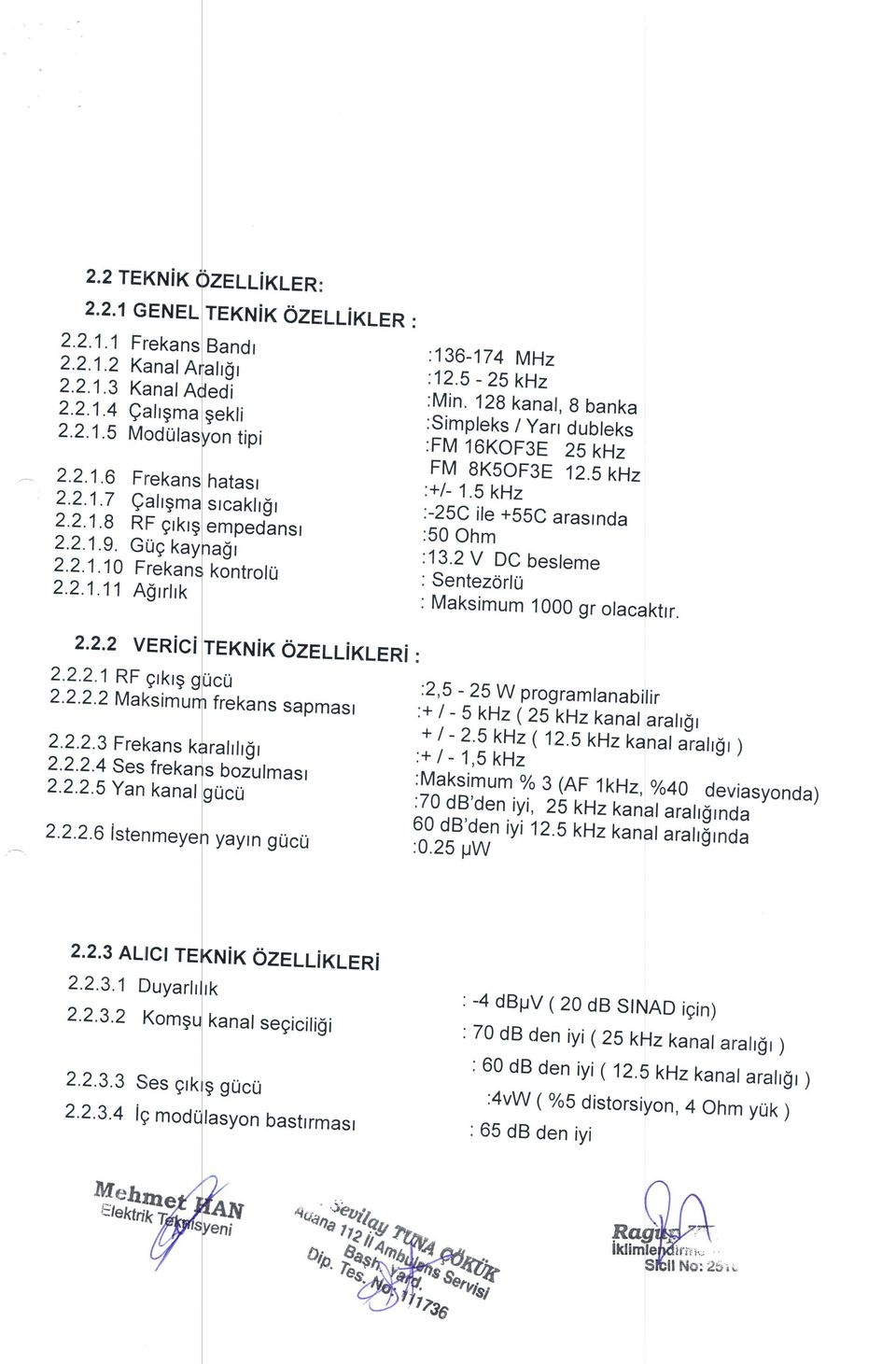 2V DC besleme : SentezorlU : Maksimum 1000 gr olacaktrr. 2.2.2 verici TEKN K 6ZCU XLER : 2.2.2.1 RF crkrs 2.2.2.2 trlatsimr 2.2.2.6 iste cu frekans sapmasl 2.2.2.3 Frekans 2.2.2.4 Ses freka s bozulmasr 2.