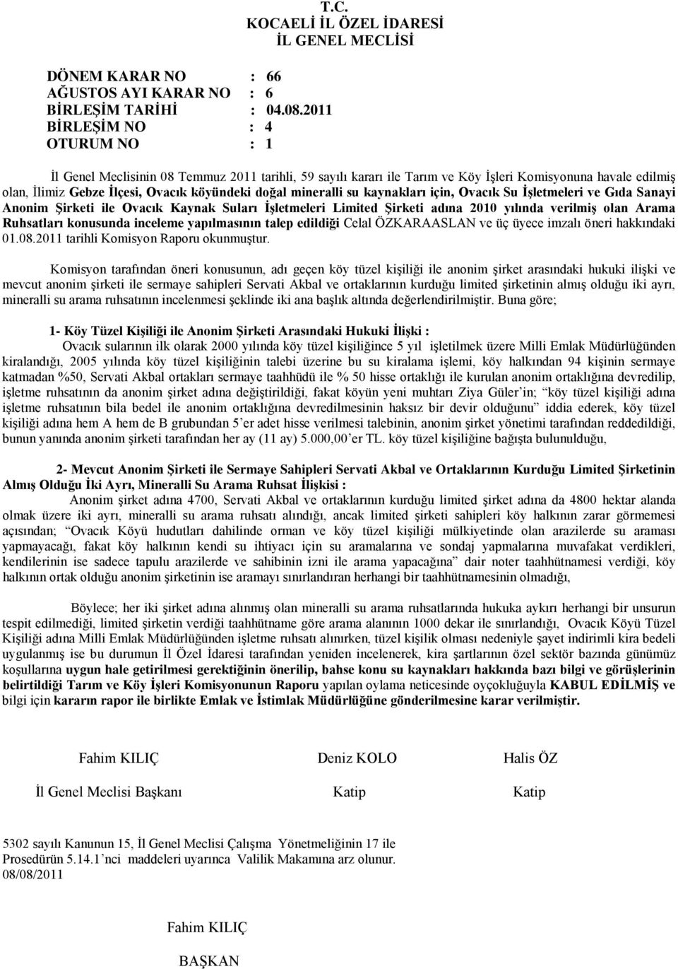 Su İşletmeleri ve Gıda Sanayi Anonim Şirketi ile Ovacık Kaynak Suları İşletmeleri Limited Şirketi adına 2010 yılında verilmiş olan Arama Ruhsatları konusunda inceleme yapılmasının talep edildiği