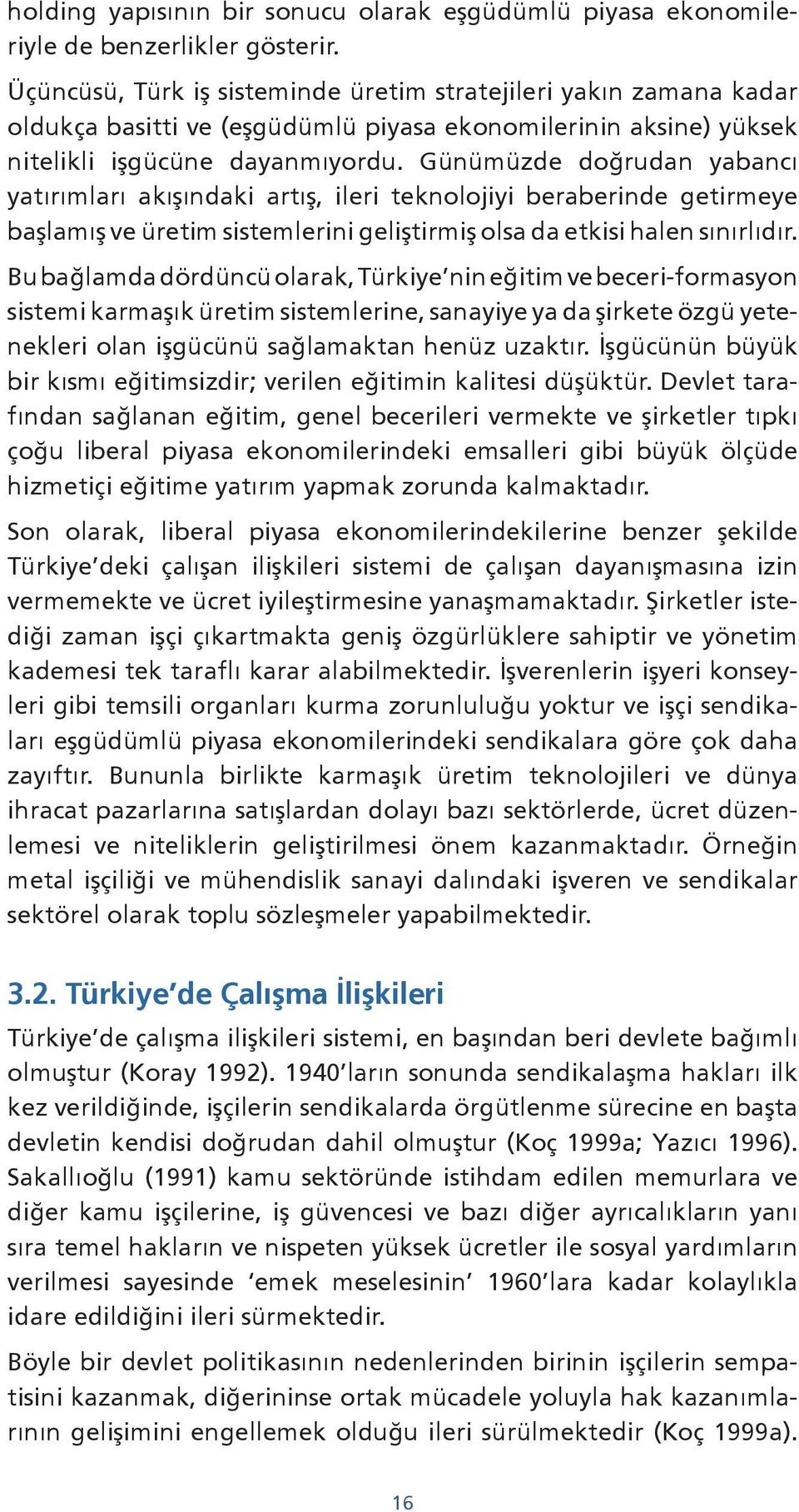 Günümüzde doğrudan yabancı yatırımları akışındaki artış, ileri teknolojiyi beraberinde getirmeye başlamış ve üretim sistemlerini geliştirmiş olsa da etkisi halen sınırlıdır.