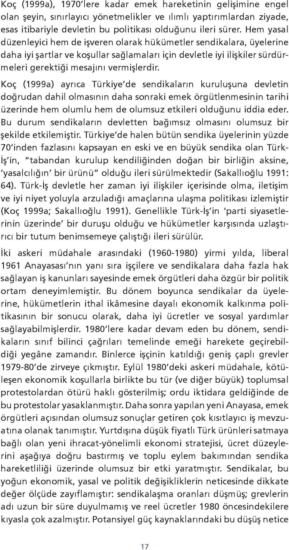 Koç (1999a) ayrıca Türkiye de sendikaların kuruluşuna devletin doğrudan dahil olmasının daha sonraki emek örgütlenmesinin tarihi üzerinde hem olumlu hem de olumsuz etkileri olduğunu iddia eder.