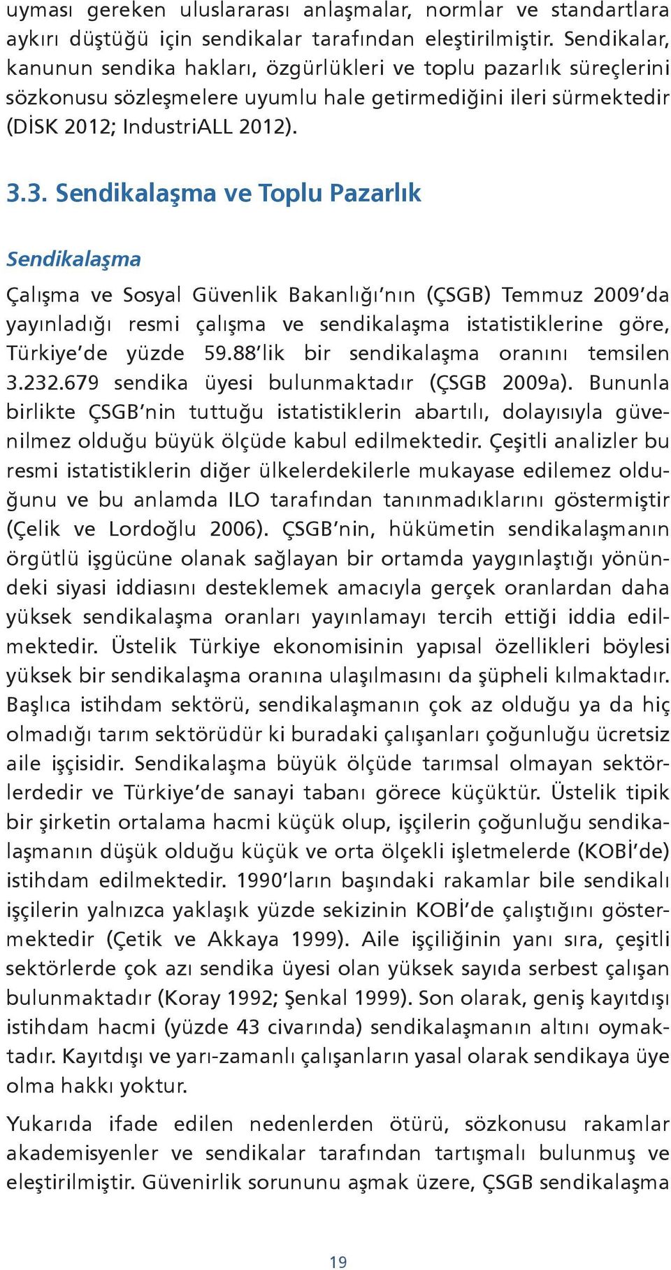 3. Sendikalaşma ve Toplu Pazarlık Sendikalaşma Çalışma ve Sosyal Güvenlik Bakanlığı nın (ÇSGB) Temmuz 2009 da yayınladığı resmi çalışma ve sendikalaşma istatistiklerine göre, Türkiye de yüzde 59.