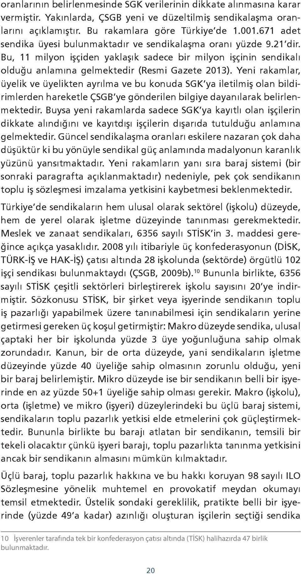 Yeni rakamlar, üyelik ve üyelikten ayrılma ve bu konuda SGK ya iletilmiş olan bildirimlerden hareketle ÇSGB ye gönderilen bilgiye dayanılarak belirlenmektedir.