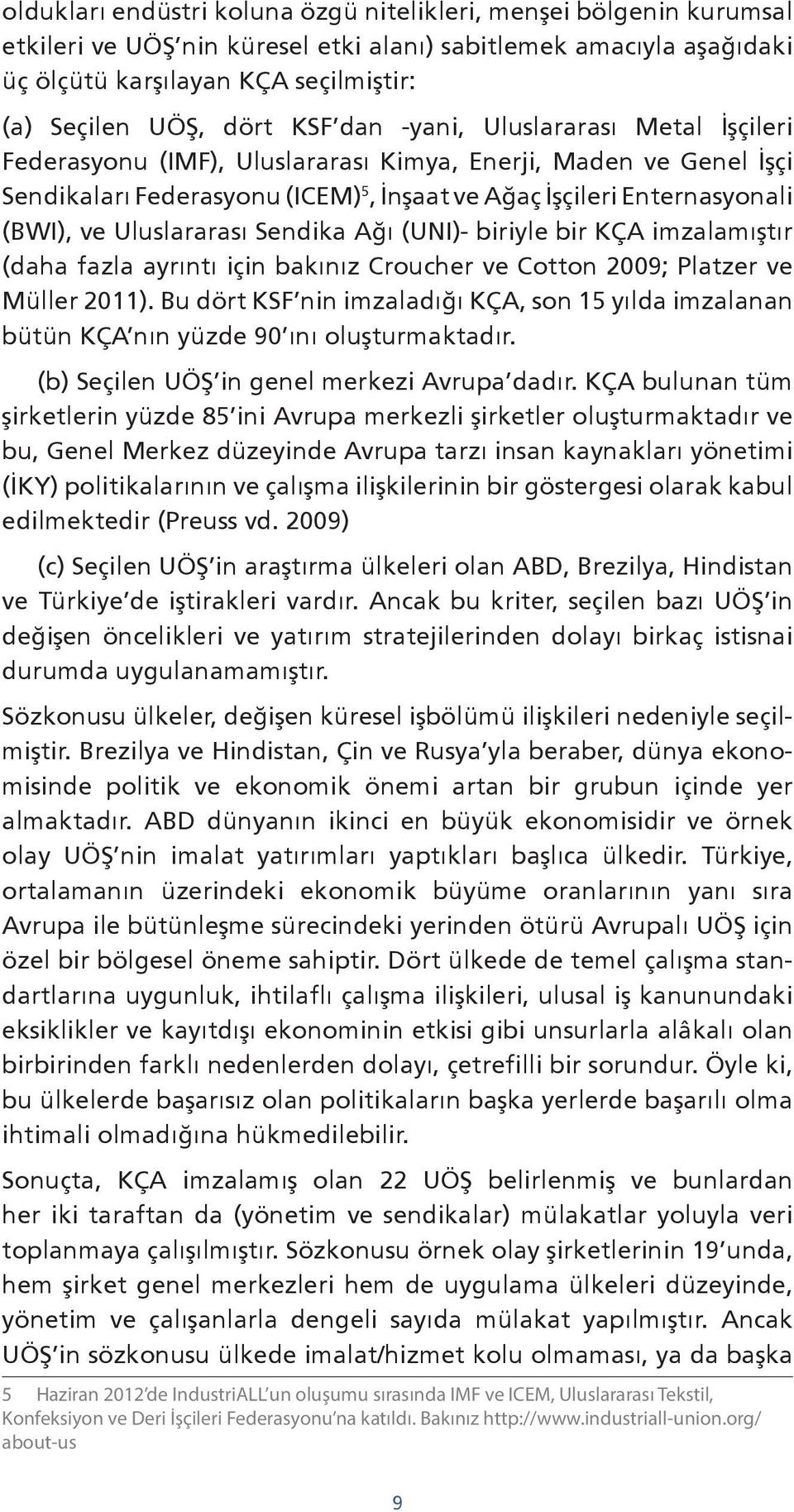 Uluslararası Sendika Ağı (UNI)- biriyle bir KÇA imzalamıştır (daha fazla ayrıntı için bakınız Croucher ve Cotton 2009; Platzer ve Müller 2011).