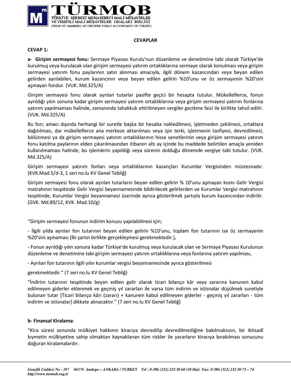 %10'unu ve öz sermayenin %20'sini aşmayan fondur. (VUK. Md.325/A) Girişim sermayesi fonu olarak ayrılan tutarlar pasifte geçici bir hesapta tutulur.