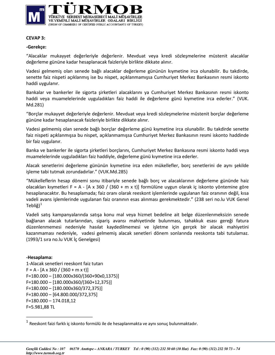 Bu takdirde, senette faiz nispeti açıklanmış ise bu nispet, açıklanmamışsa Cumhuriyet Merkez Bankasının resmi iskonto haddi uygulanır.