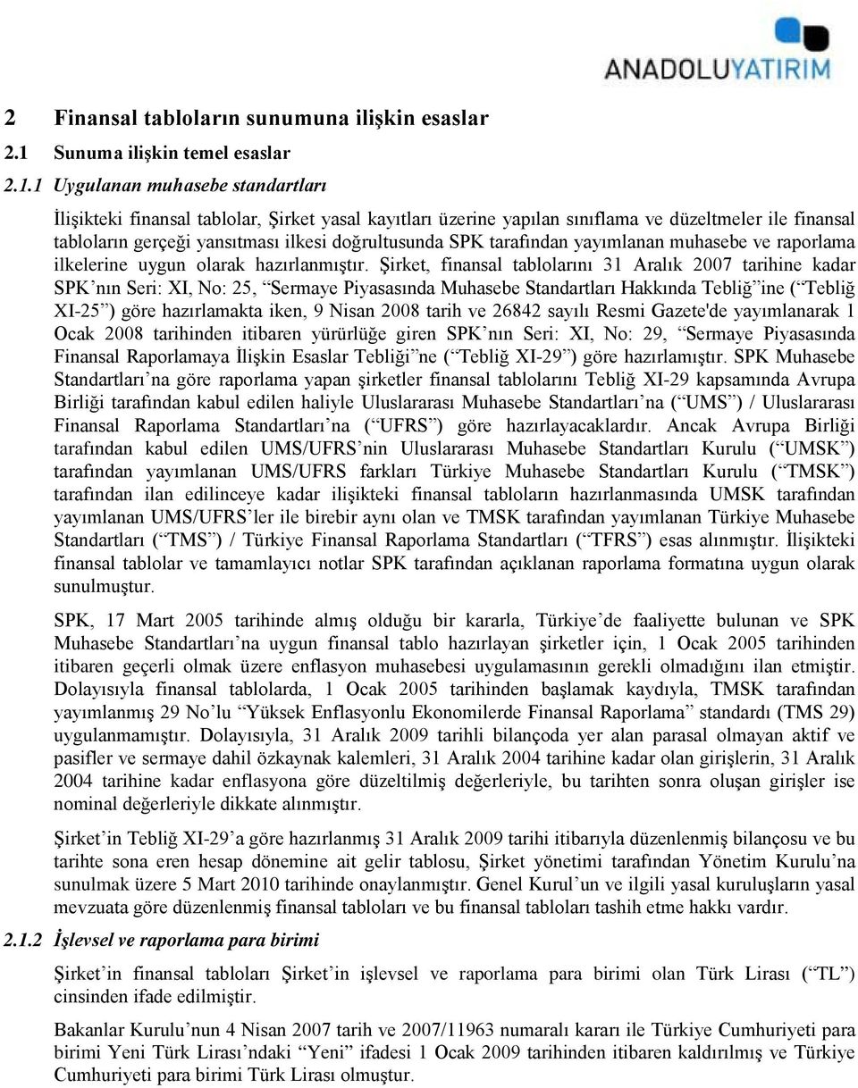 1 Uygulanan muhasebe standartları İlişikteki finansal tablolar, Şirket yasal kayıtları üzerine yapılan sınıflama ve düzeltmeler ile finansal tabloların gerçeği yansıtması ilkesi doğrultusunda SPK