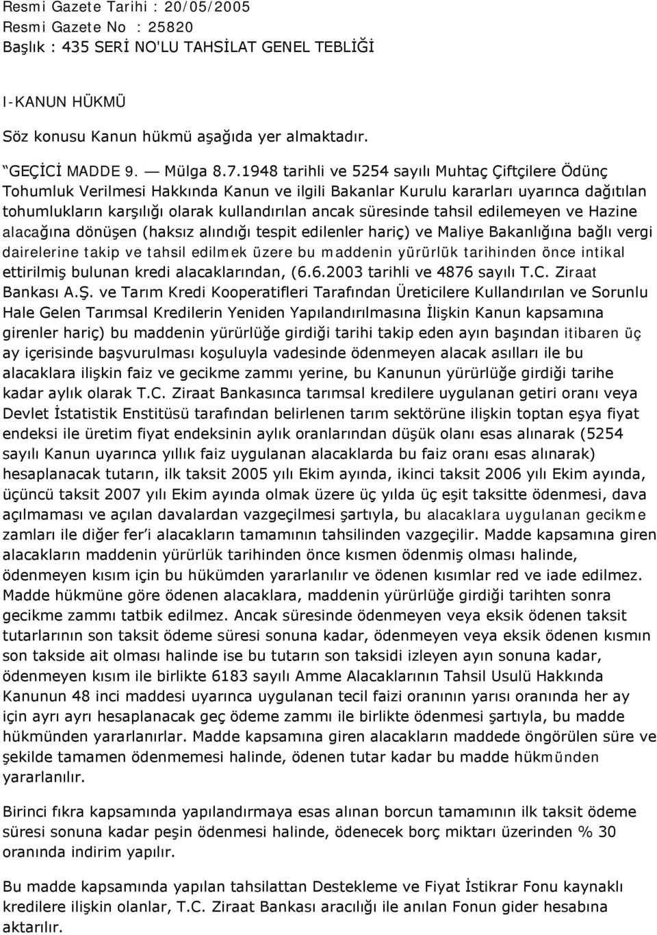 süresinde tahsil edilemeyen ve Hazine alacağına dönüşen (haksız alındığı tespit edilenler hariç) ve Maliye Bakanlığına bağlı vergi dairelerine takip ve tahsil edilmek üzere bu maddenin yürürlük