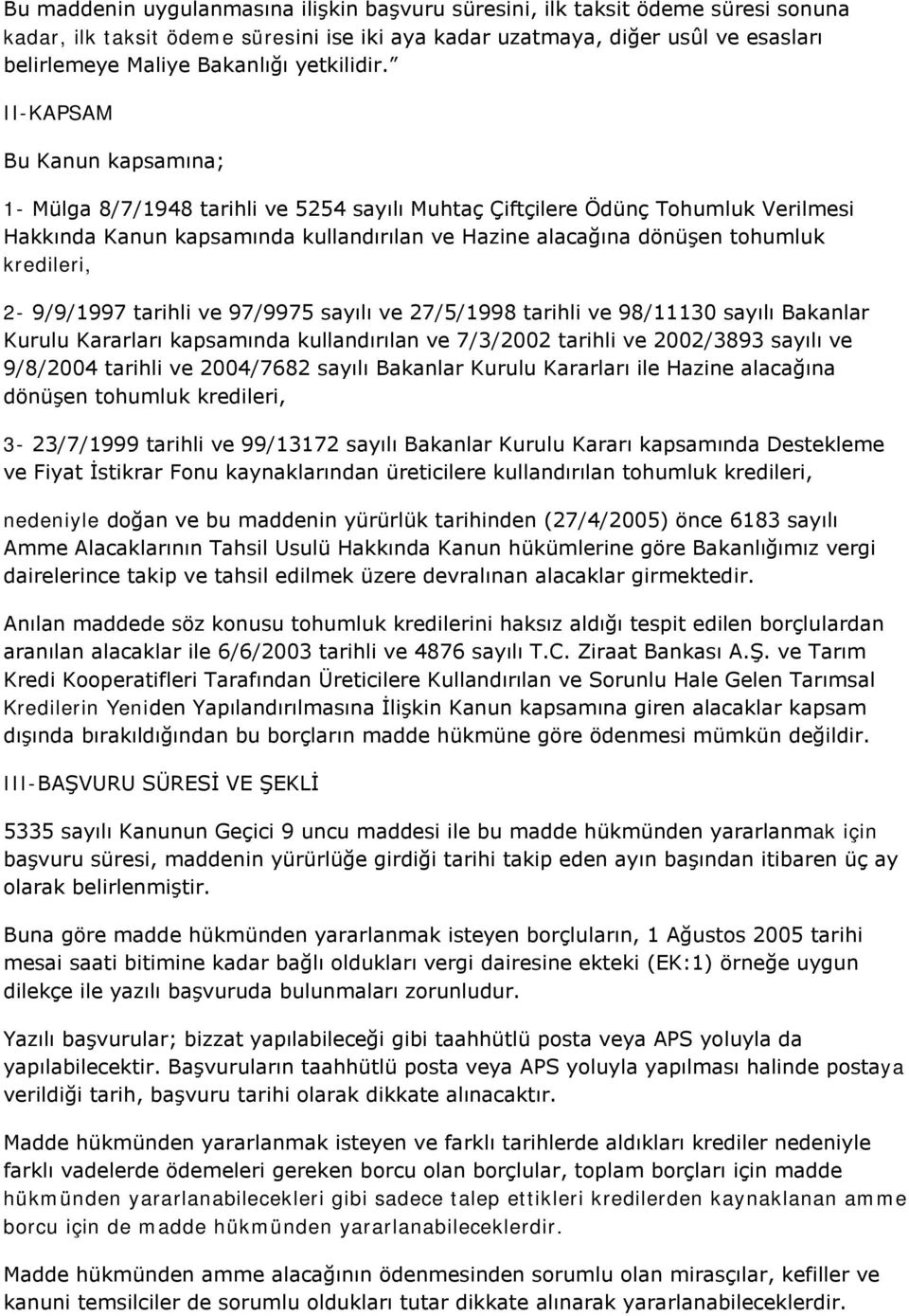 II-KAPSAM Bu Kanun kapsamına; 1- Mülga 8/7/1948 tarihli ve 5254 sayılı Muhtaç Çiftçilere Ödünç Tohumluk Verilmesi Hakkında Kanun kapsamında kullandırılan ve Hazine alacağına dönüşen tohumluk