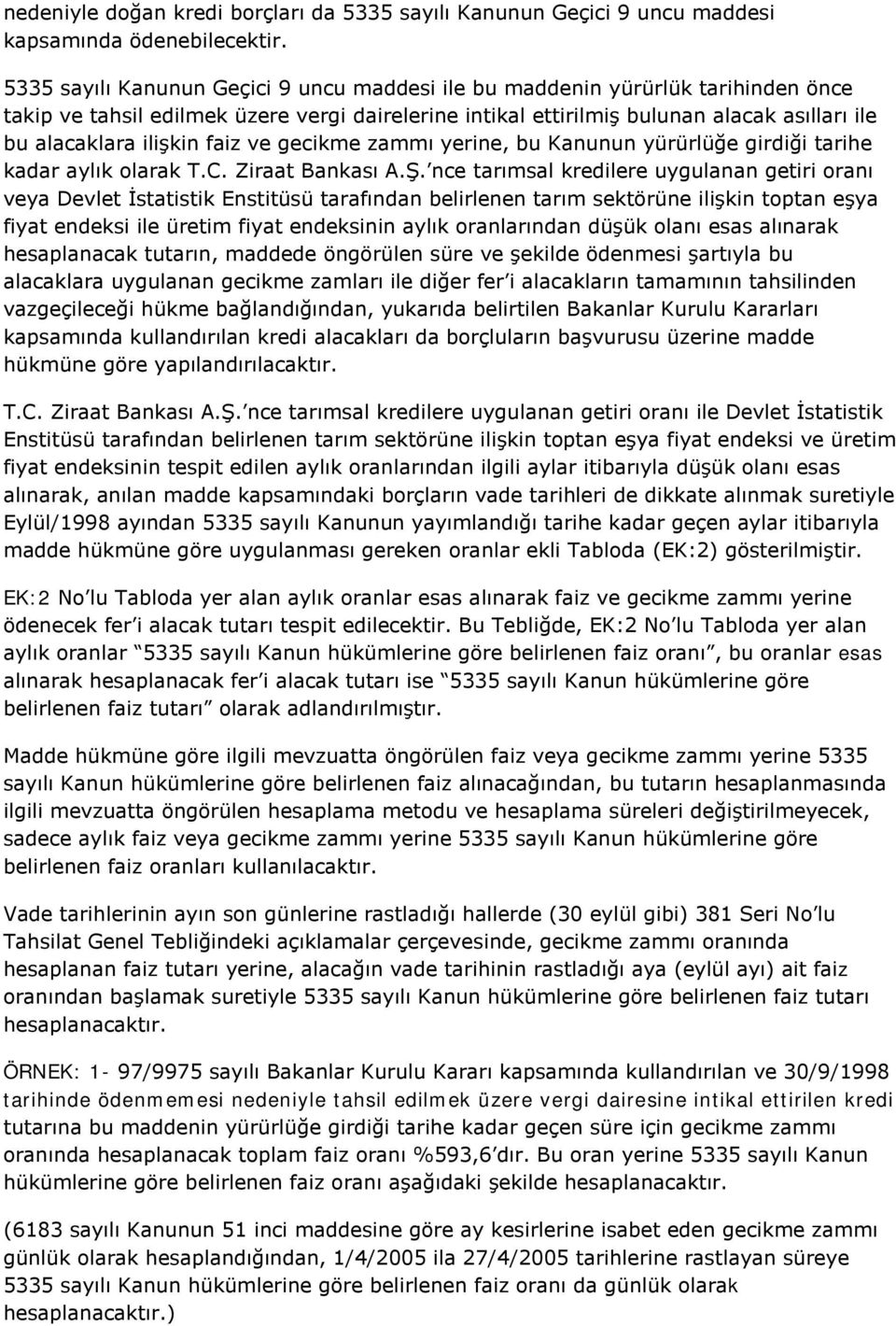 faiz ve gecikme zammı yerine, bu Kanunun yürürlüğe girdiği tarihe kadar aylık olarak T.C. Ziraat Bankası A.Ş.