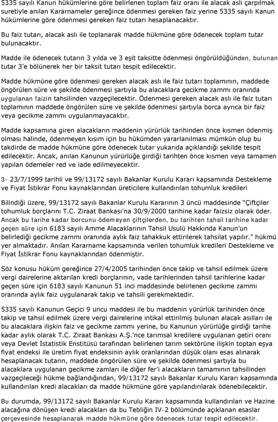 Madde ile ödenecek tutarın 3 yılda ve 3 eşit taksitte ödenmesi öngörüldüğünden, bulunan tutar 3 e bölünerek her bir taksit tutarı tespit edilecektir.