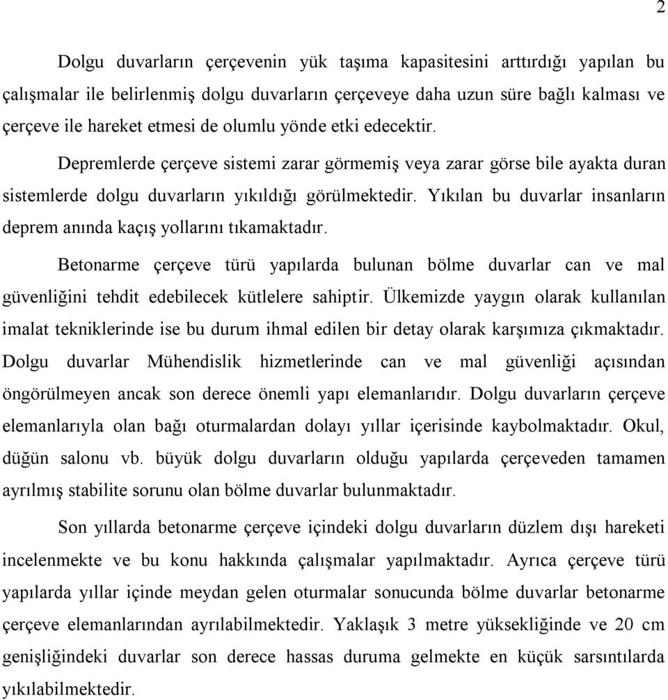 Yıkılan bu duvarlar insanların deprem anında kaçış yollarını tıkamaktadır. Betonarme çerçeve türü yapılarda bulunan bölme duvarlar can ve mal güvenliğini tehdit edebilecek kütlelere sahiptir.